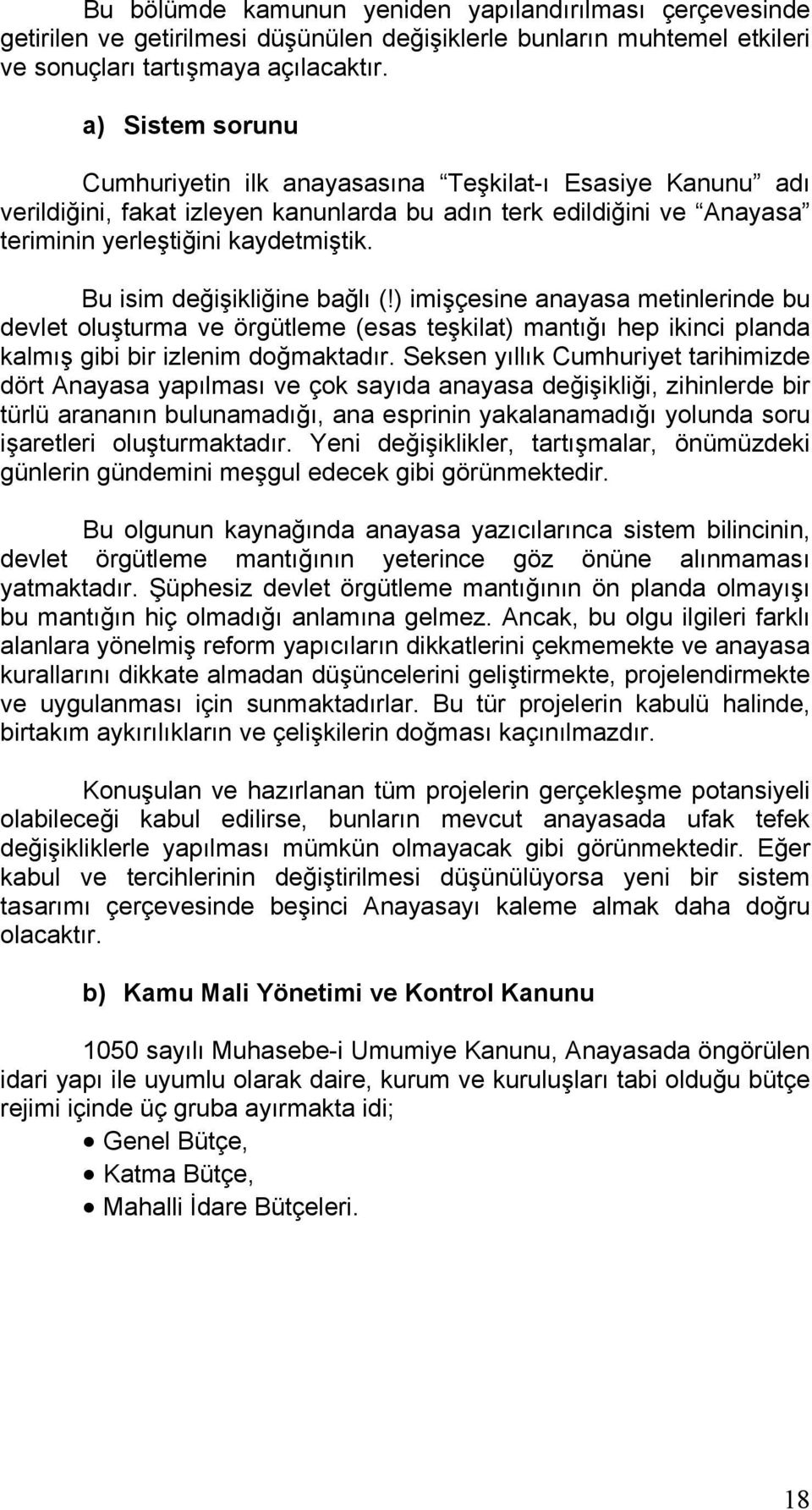 Bu isim değişikliğine bağlı (!) imişçesine anayasa metinlerinde bu devlet oluşturma ve örgütleme (esas teşkilat) mantığı hep ikinci planda kalmış gibi bir izlenim doğmaktadır.