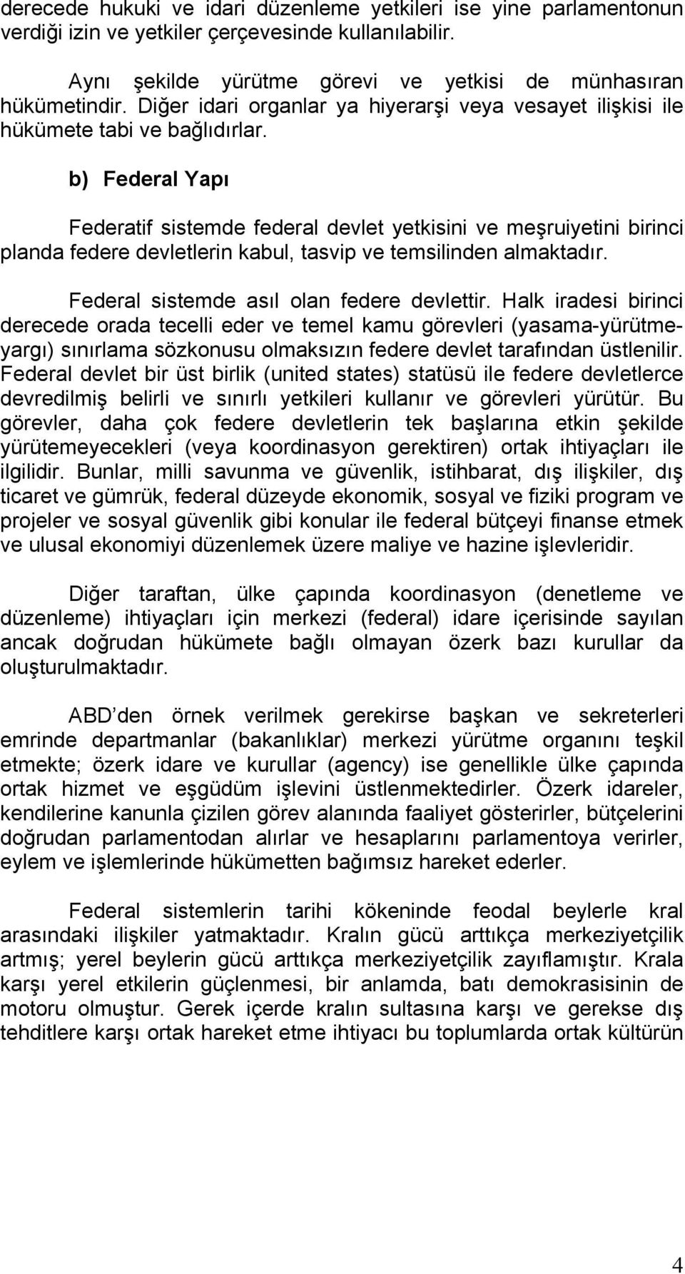 b) Federal Yapı Federatif sistemde federal devlet yetkisini ve meşruiyetini birinci planda federe devletlerin kabul, tasvip ve temsilinden almaktadır. Federal sistemde asıl olan federe devlettir.