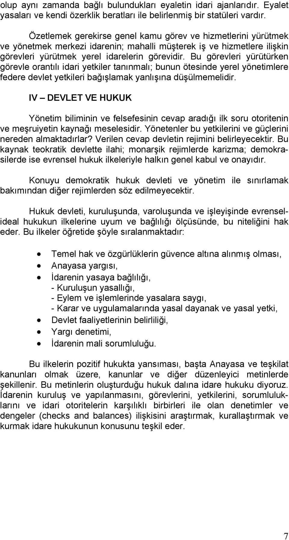 Bu görevleri yürütürken görevle orantılı idari yetkiler tanınmalı; bunun ötesinde yerel yönetimlere federe devlet yetkileri bağışlamak yanlışına düşülmemelidir.