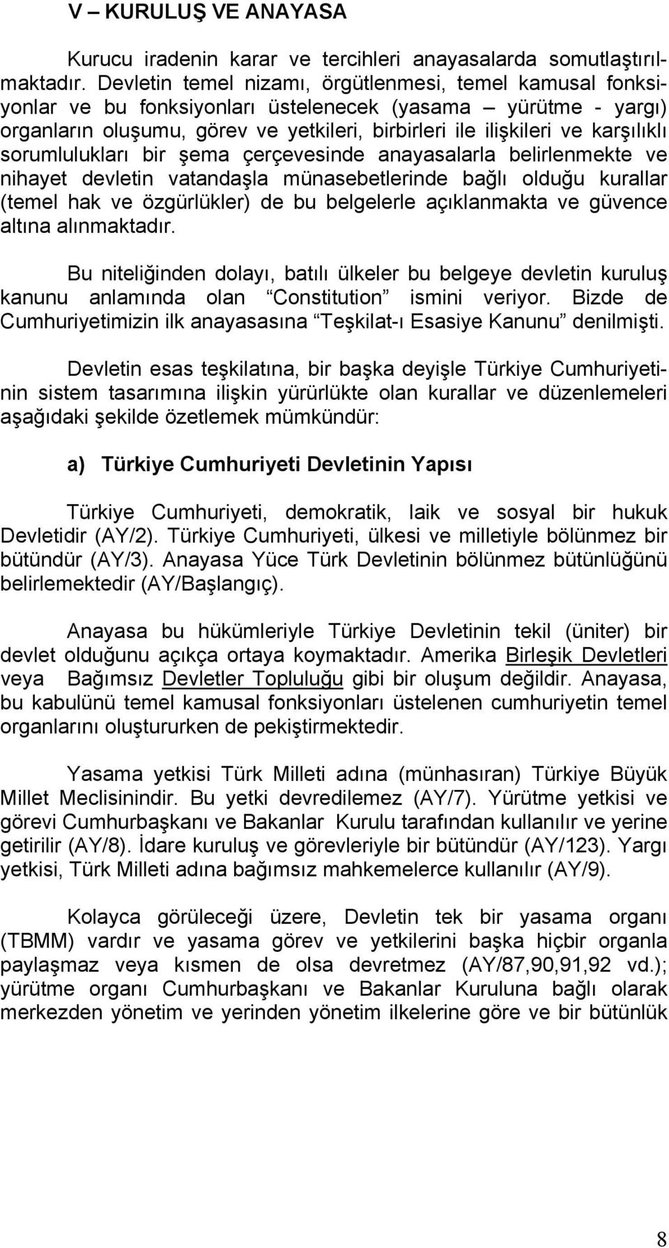 karşılıklı sorumlulukları bir şema çerçevesinde anayasalarla belirlenmekte ve nihayet devletin vatandaşla münasebetlerinde bağlı olduğu kurallar (temel hak ve özgürlükler) de bu belgelerle