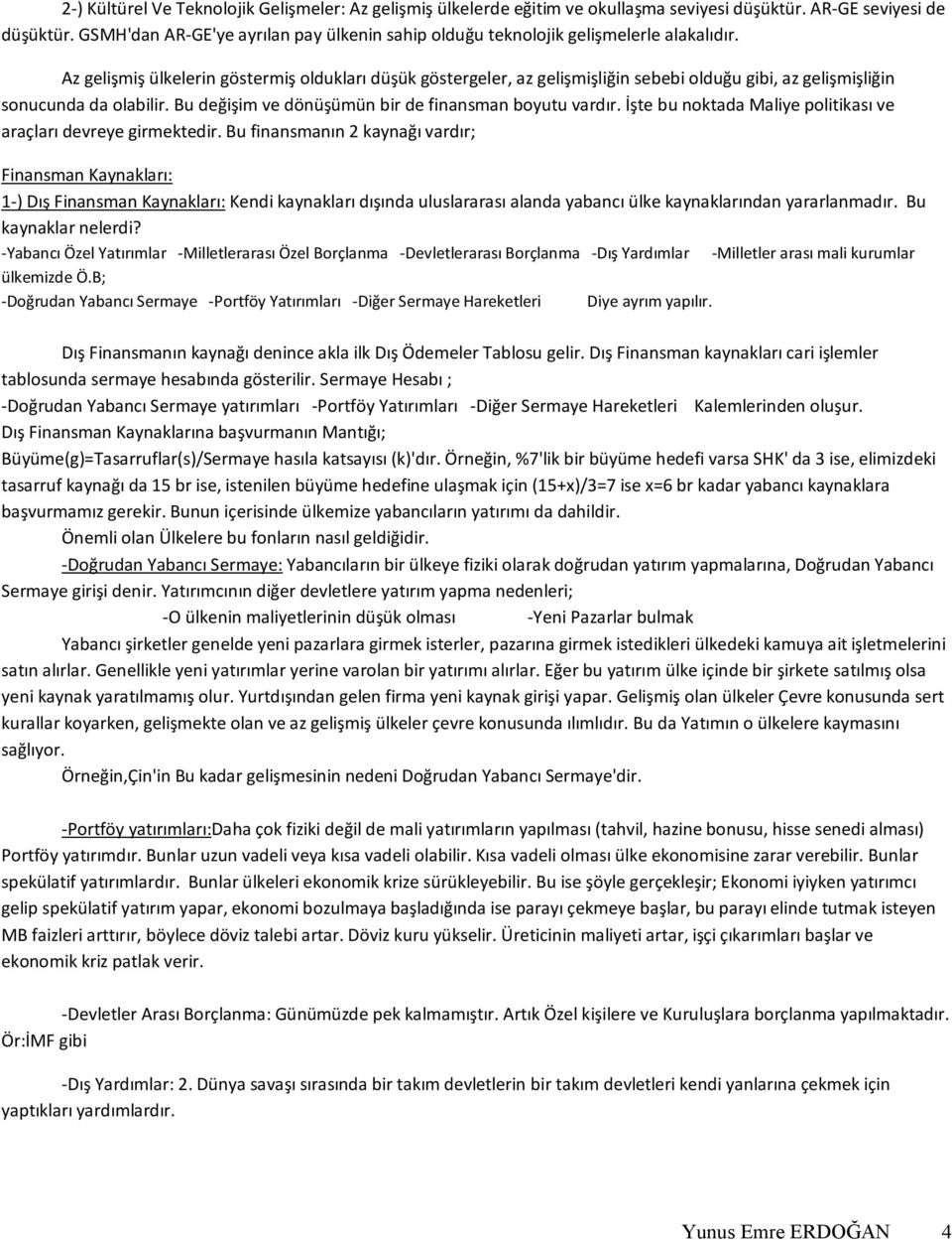 Az gelişmiş ülkelerin göstermiş oldukları düşük göstergeler, az gelişmişliğin sebebi olduğu gibi, az gelişmişliğin sonucunda da olabilir. Bu değişim ve dönüşümün bir de finansman boyutu vardır.