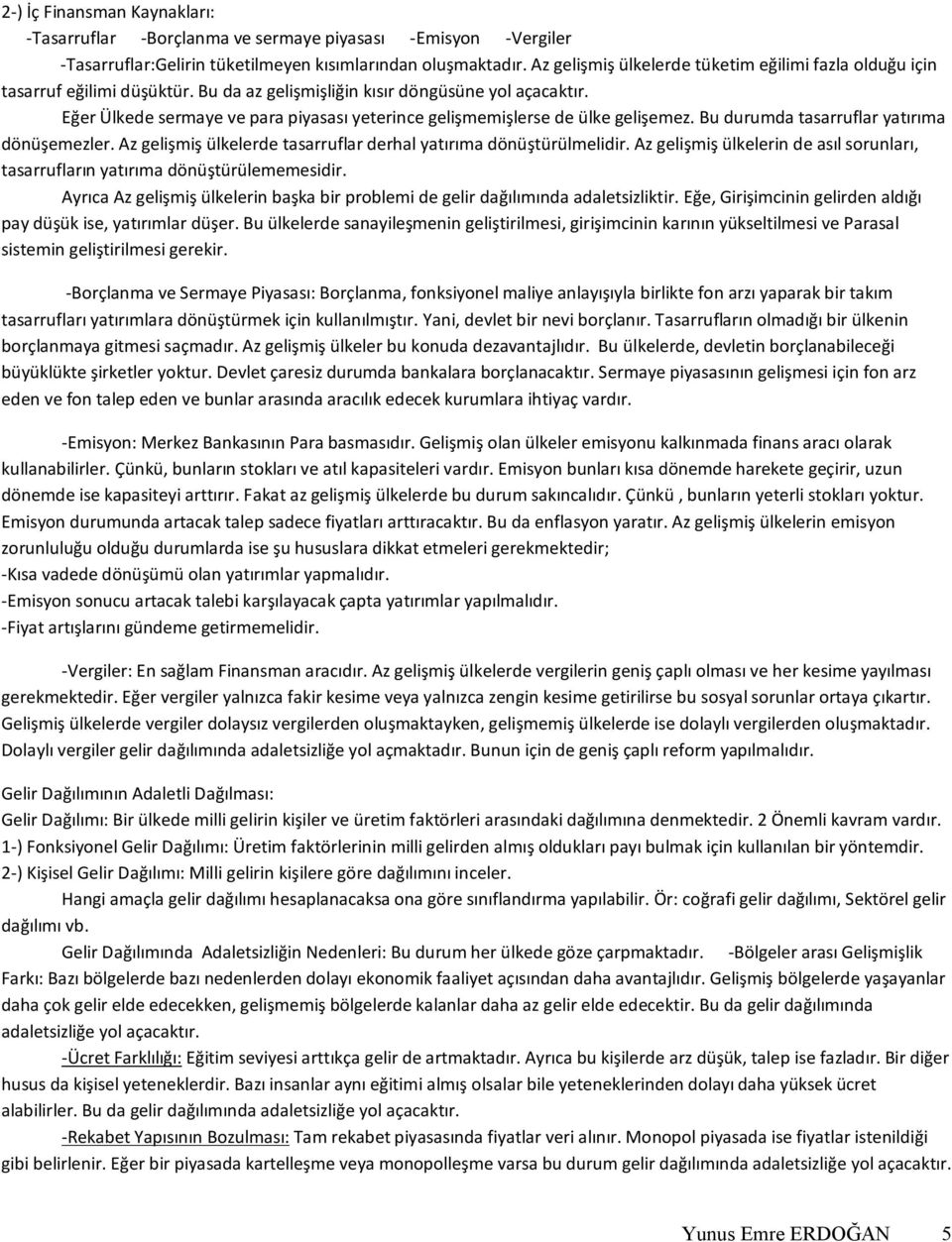 Eğer Ülkede sermaye ve para piyasası yeterince gelişmemişlerse de ülke gelişemez. Bu durumda tasarruflar yatırıma dönüşemezler. Az gelişmiş ülkelerde tasarruflar derhal yatırıma dönüştürülmelidir.