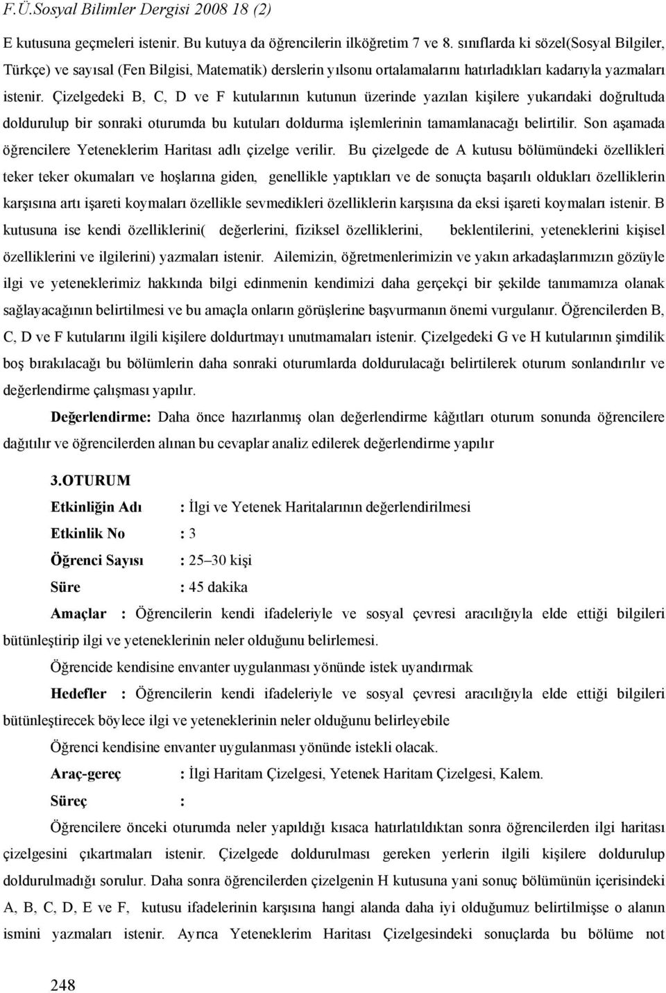 Çizelgedeki B, C, D ve F kutularının kutunun üzerinde yazılan kişilere yukarıdaki doğrultuda doldurulup bir sonraki oturumda bu kutuları doldurma işlemlerinin tamamlanacağı belirtilir.