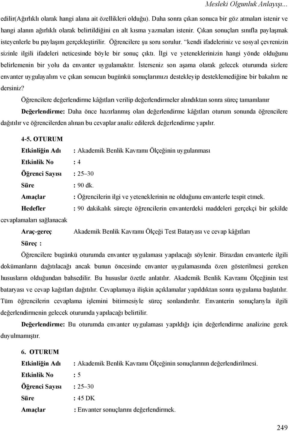 Çıkan sonuçları sınıfla paylaşmak isteyenlerle bu paylaşım gerçekleştirilir. Öğrencilere şu soru sorulur.