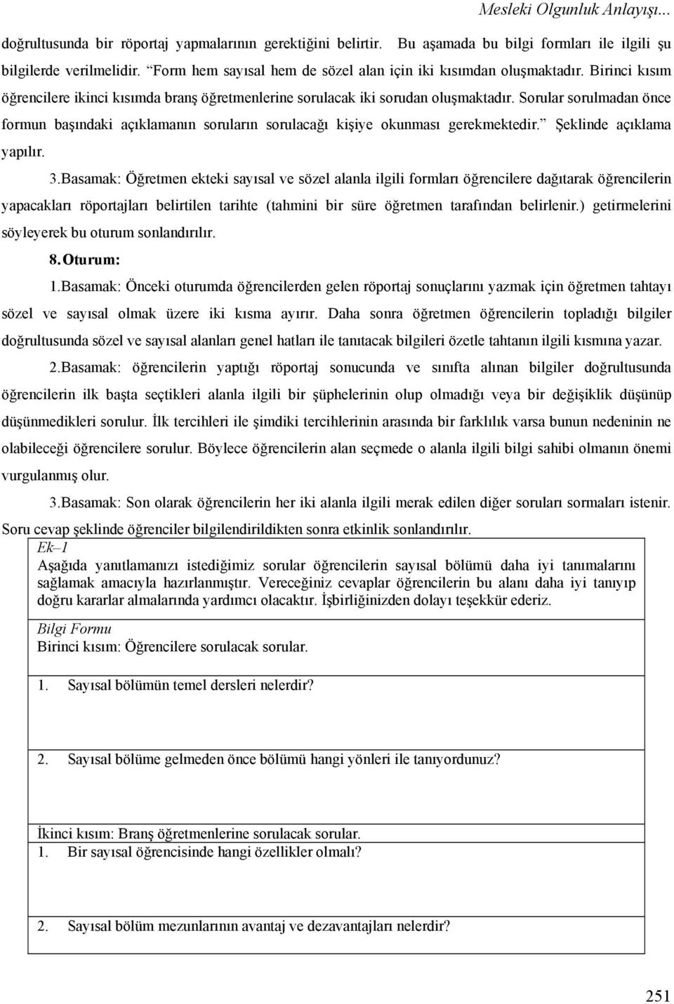 Sorular sorulmadan önce formun başındaki açıklamanın soruların sorulacağı kişiye okunması gerekmektedir. Şeklinde açıklama yapılır. 3.