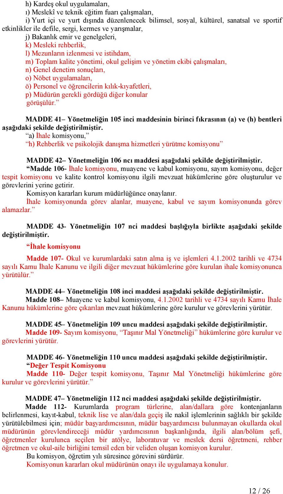 denetim sonuçları, o) Nöbet uygulamaları, ö) Personel ve öğrencilerin kılık-kıyafetleri, p) Müdürün gerekli gördüğü diğer konular görüşülür.