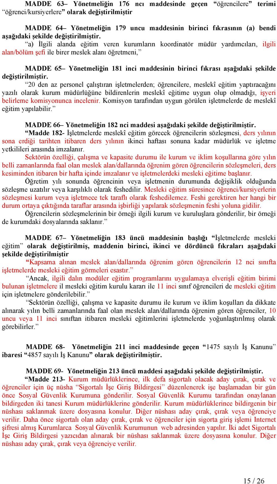 a) İlgili alanda eğitim veren kurumların koordinatör müdür yardımcıları, ilgili alan/bölüm şefi ile birer meslek alanı öğretmeni, MADDE 65 Yönetmeliğin 181 inci maddesinin birinci fıkrası aşağıdaki