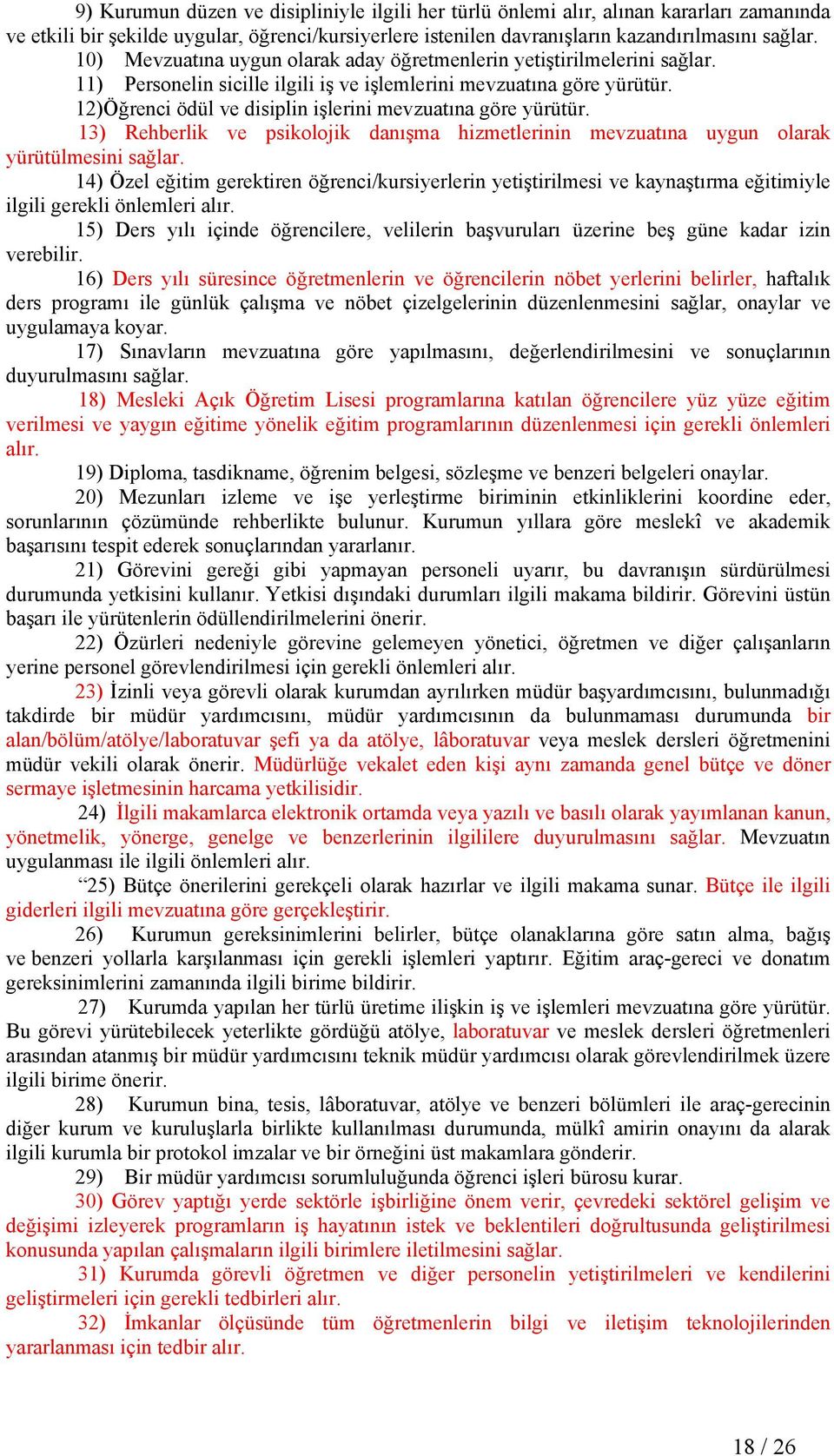 12)Öğrenci ödül ve disiplin işlerini mevzuatına göre yürütür. 13) Rehberlik ve psikolojik danışma hizmetlerinin mevzuatına uygun olarak yürütülmesini sağlar.