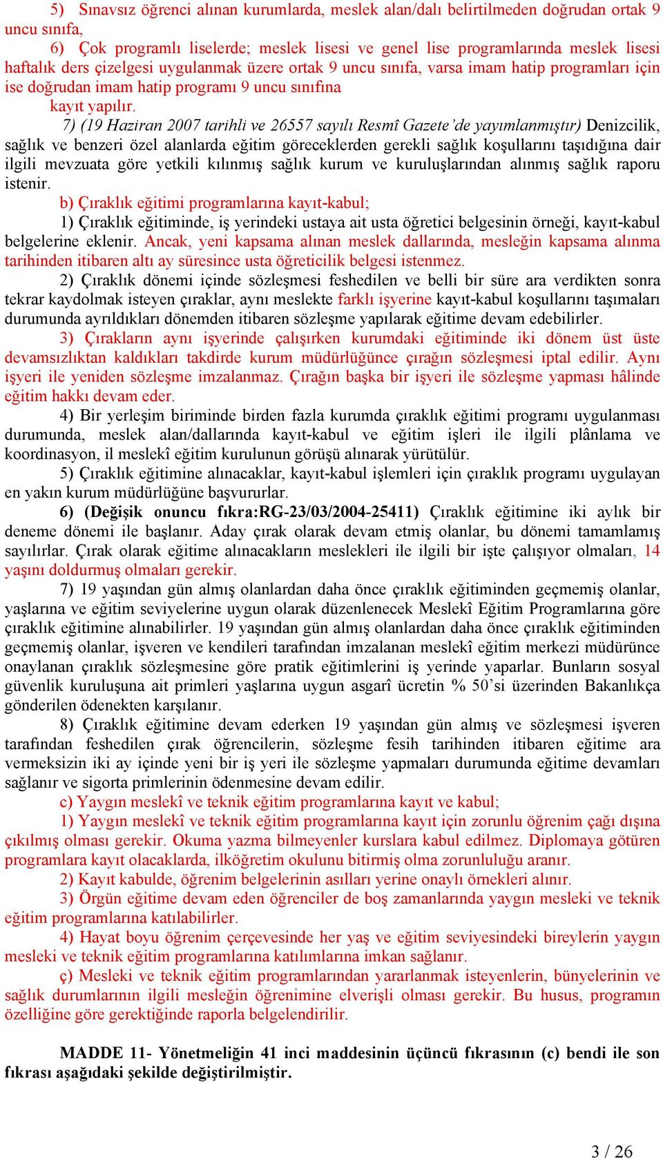 7) (19 Haziran 2007 tarihli ve 26557 sayılı Resmî Gazete de yayımlanmıştır) Denizcilik, sağlık ve benzeri özel alanlarda eğitim göreceklerden gerekli sağlık koşullarını taşıdığına dair ilgili