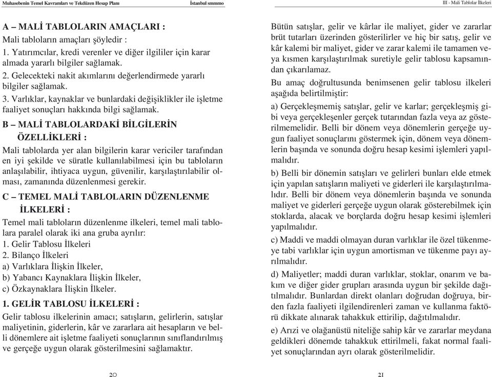 Varl klar, kaynaklar ve bunlardaki de ifliklikler ile iflletme faaliyet sonuçlar hakk nda bilgi sa lamak.