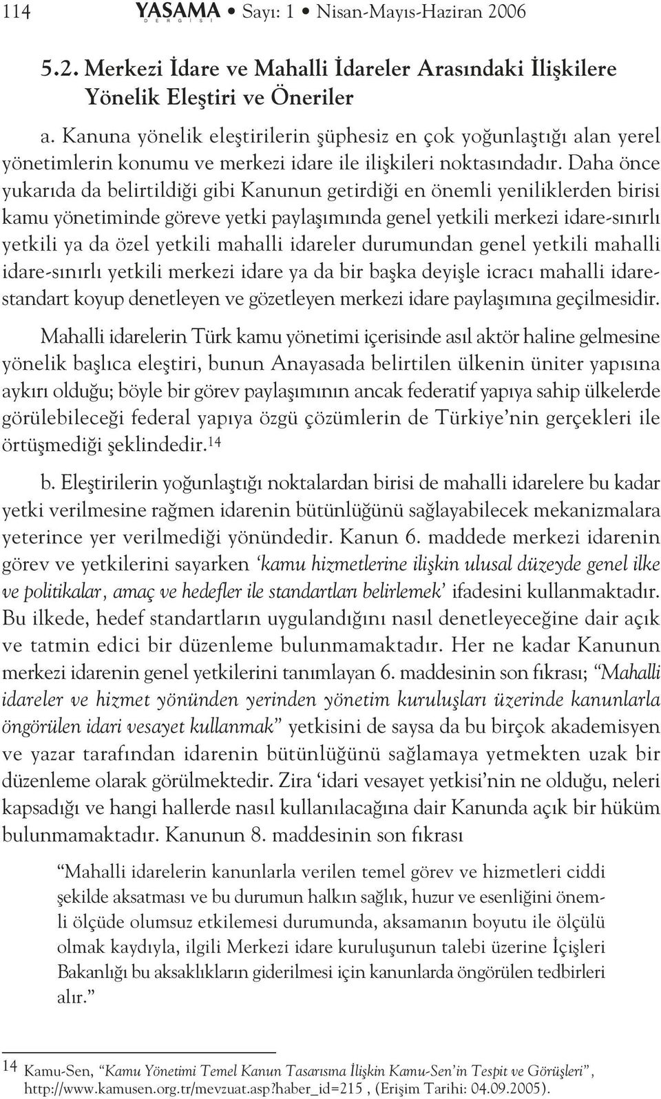 Daha önce yukar da da belirtildi i gibi Kanunun getirdi i en önemli yeniliklerden birisi kamu yönetiminde göreve yetki paylafl m nda genel yetkili merkezi idare-s n rl yetkili ya da özel yetkili