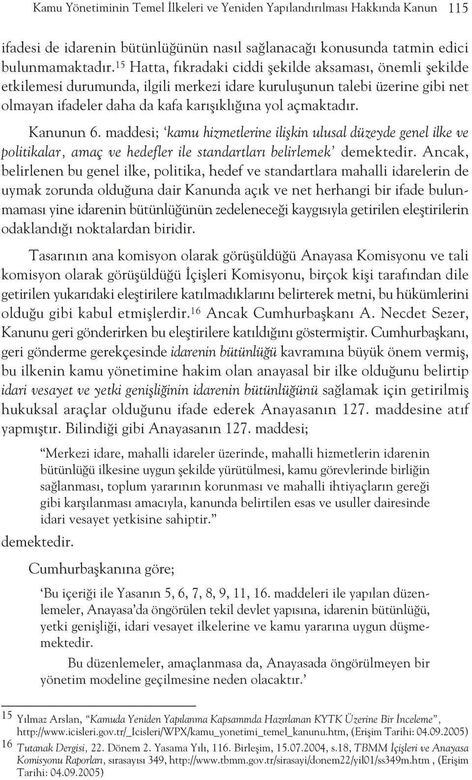 Kanunun 6. maddesi; kamu hizmetlerine iliflkin ulusal düzeyde genel ilke ve politikalar, amaç ve hedefler ile standartlar belirlemek demektedir.