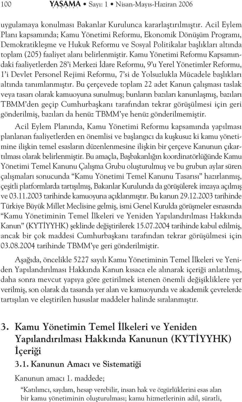 Kamu Yönetimi Reformu Kapsam ndaki faaliyetlerden 28 i Merkezi dare Reformu, 9 u Yerel Yönetimler Reformu, 1 i Devlet Personel Rejimi Reformu, 7 si de Yolsuzlukla Mücadele bafll klar alt nda tan