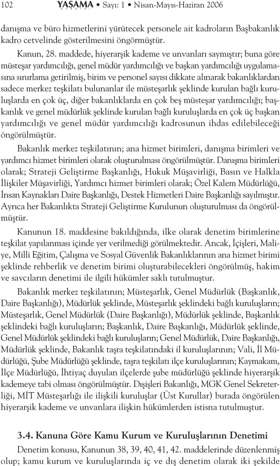 narak bakanl klardan sadece merkez teflkilat bulunanlar ile müsteflarl k fleklinde kurulan ba l kurulufllarda en çok üç, di er bakanl klarda en çok befl müsteflar yard mc l ; baflkanl k ve genel