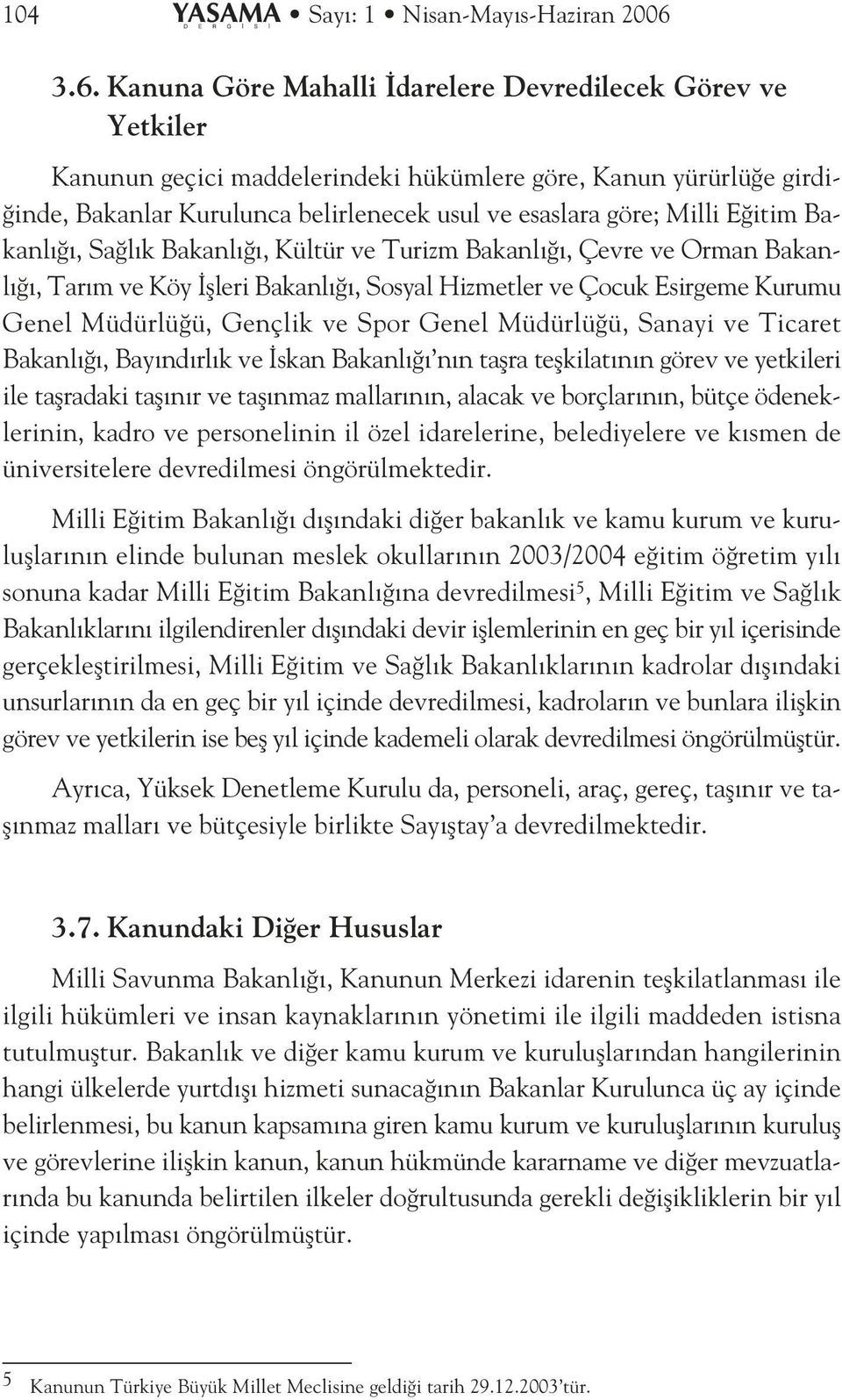 Milli E itim Bakanl, Sa l k Bakanl, Kültür ve Turizm Bakanl, Çevre ve Orman Bakanl, Tar m ve Köy flleri Bakanl, Sosyal Hizmetler ve Çocuk Esirgeme Kurumu Genel Müdürlü ü, Gençlik ve Spor Genel