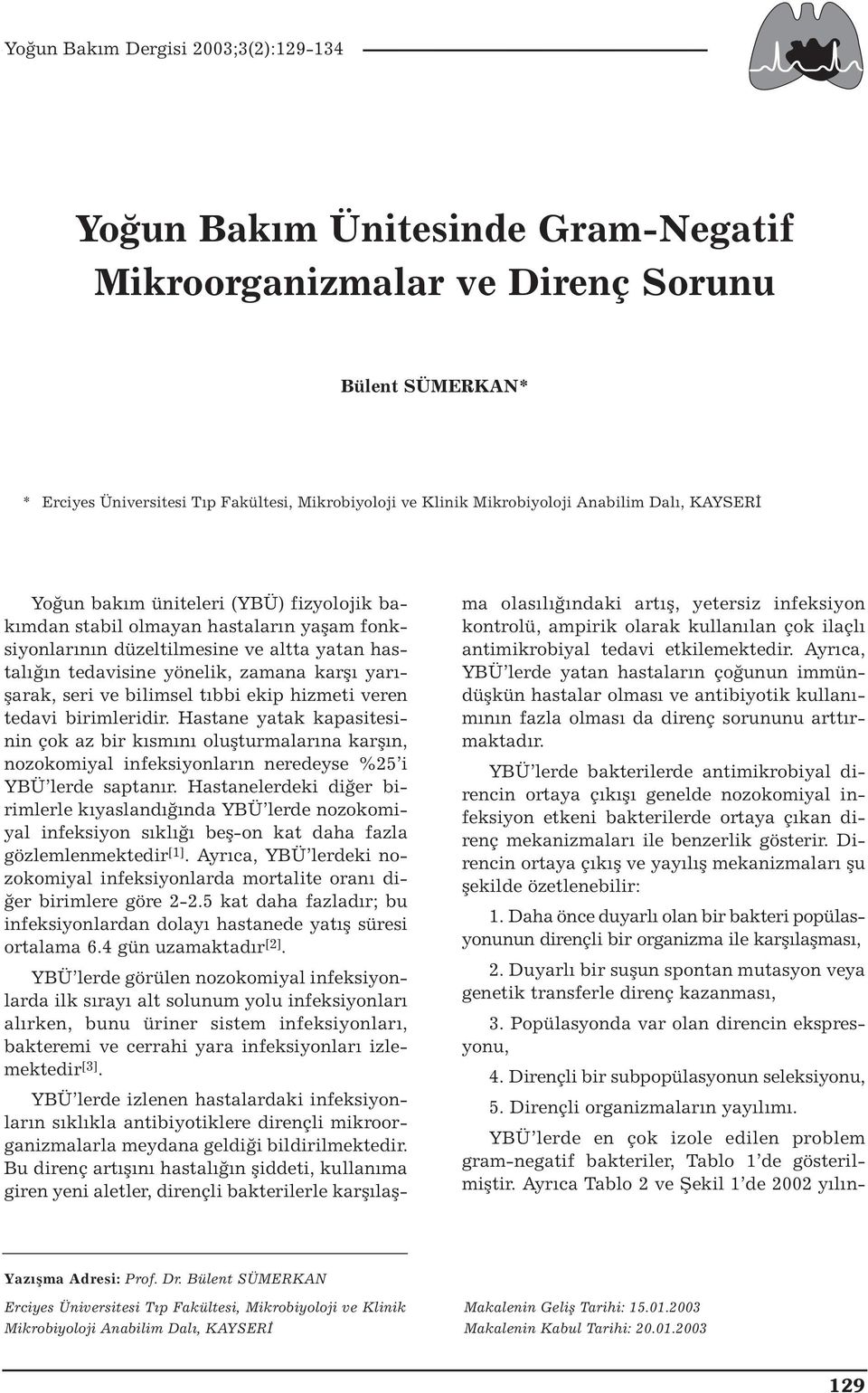 hizmeti veren tedavi birimleridir. Hastane yatak kapasitesinin çok az bir kısmını oluşturmalarına karşın, nozokomiyal infeksiyonların neredeyse %25 i YBÜ lerde saptanır.