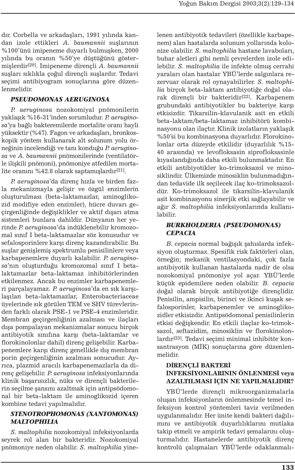 aeruginosa nozokomiyal pnömonilerin yaklaşık %16-31 inden sorumludur. P. aeruginosa ya bağlı bakteremilerde mortalite oranı hayli yüksektir (%47).