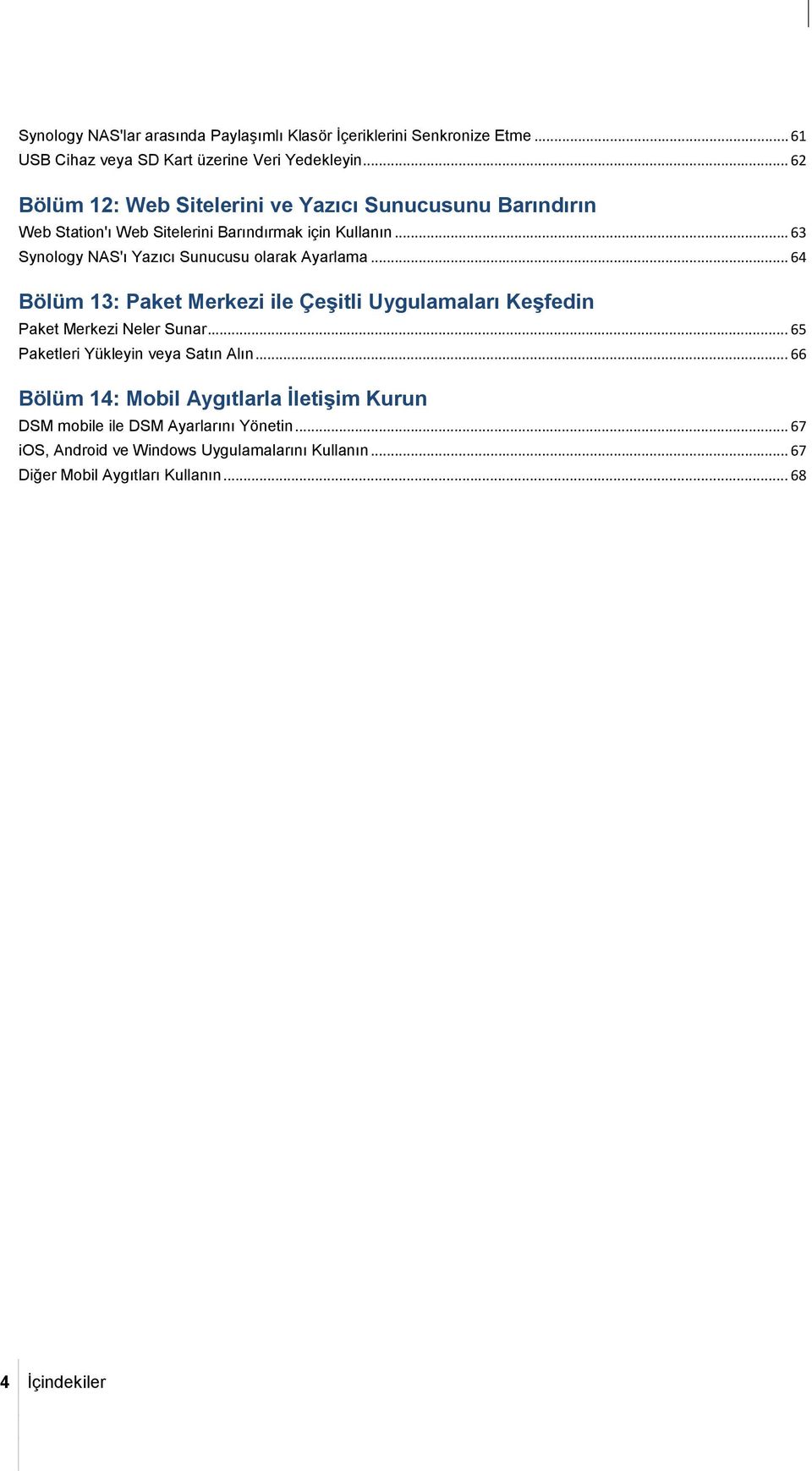 .. 63 Synology NAS'ı Yazıcı Sunucusu olarak Ayarlama... 64 Bölüm 13: Paket Merkezi ile Çeşitli Uygulamaları Keşfedin Paket Merkezi Neler Sunar.