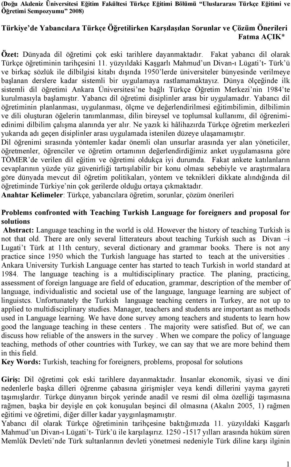 yüzyıldaki Kaşgarlı Mahmud un Divan-ı Lügati t- Türk ü ve birkaç sözlük ile dilbilgisi kitabı dışında 1950 lerde üniversiteler bünyesinde verilmeye başlanan derslere kadar sistemli bir uygulamaya