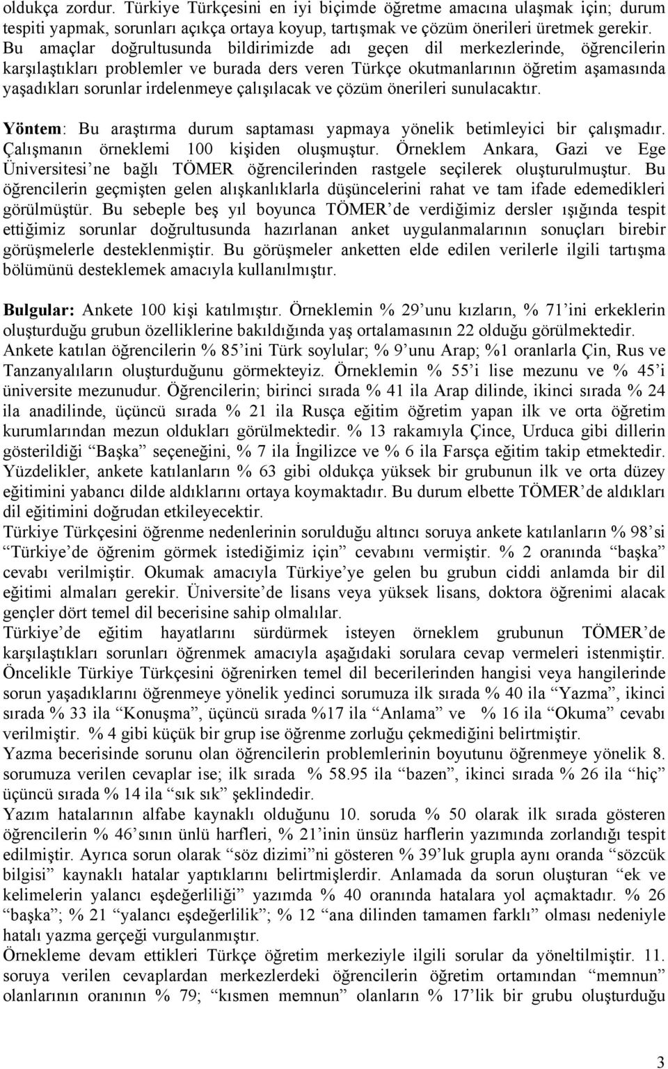 irdelenmeye çalışılacak ve çözüm önerileri sunulacaktır. Yöntem: Bu araştırma durum saptaması yapmaya yönelik betimleyici bir çalışmadır. Çalışmanın örneklemi 100 kişiden oluşmuştur.