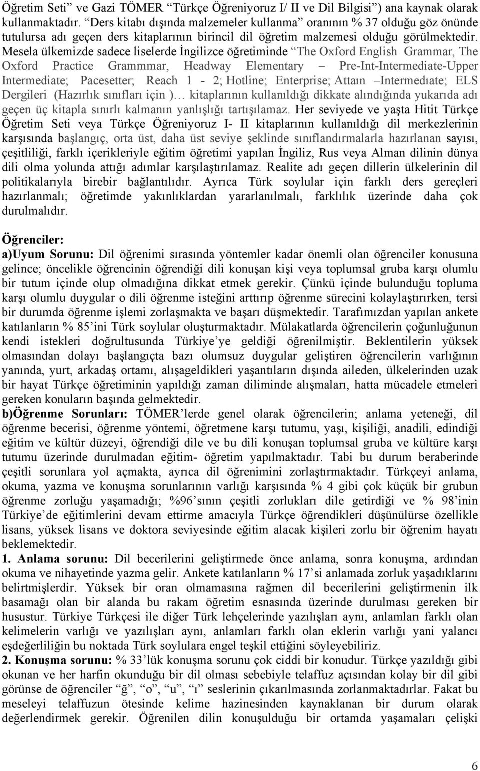 Mesela ülkemizde sadece liselerde İngilizce öğretiminde The Oxford English Grammar, The Oxford Practice Grammmar, Headway Elementary Pre-Int-Intermediate-Upper Intermediate; Pacesetter; Reach 1-2;