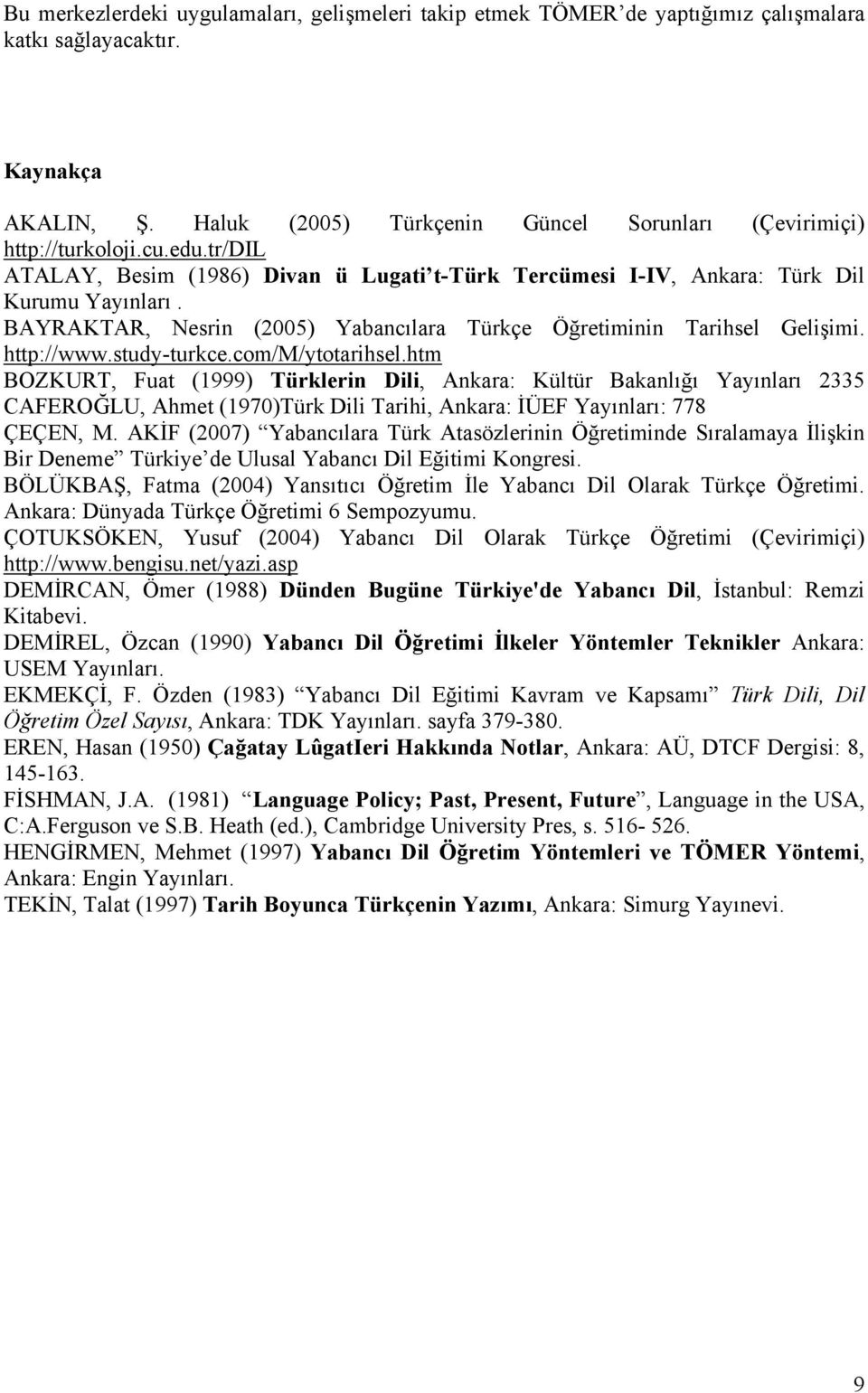 study-turkce.com/m/ytotarihsel.htm BOZKURT, Fuat (1999) Türklerin Dili, Ankara: Kültür Bakanlığı Yayınları 2335 CAFEROĞLU, Ahmet (1970)Türk Dili Tarihi, Ankara: İÜEF Yayınları: 778 ÇEÇEN, M.