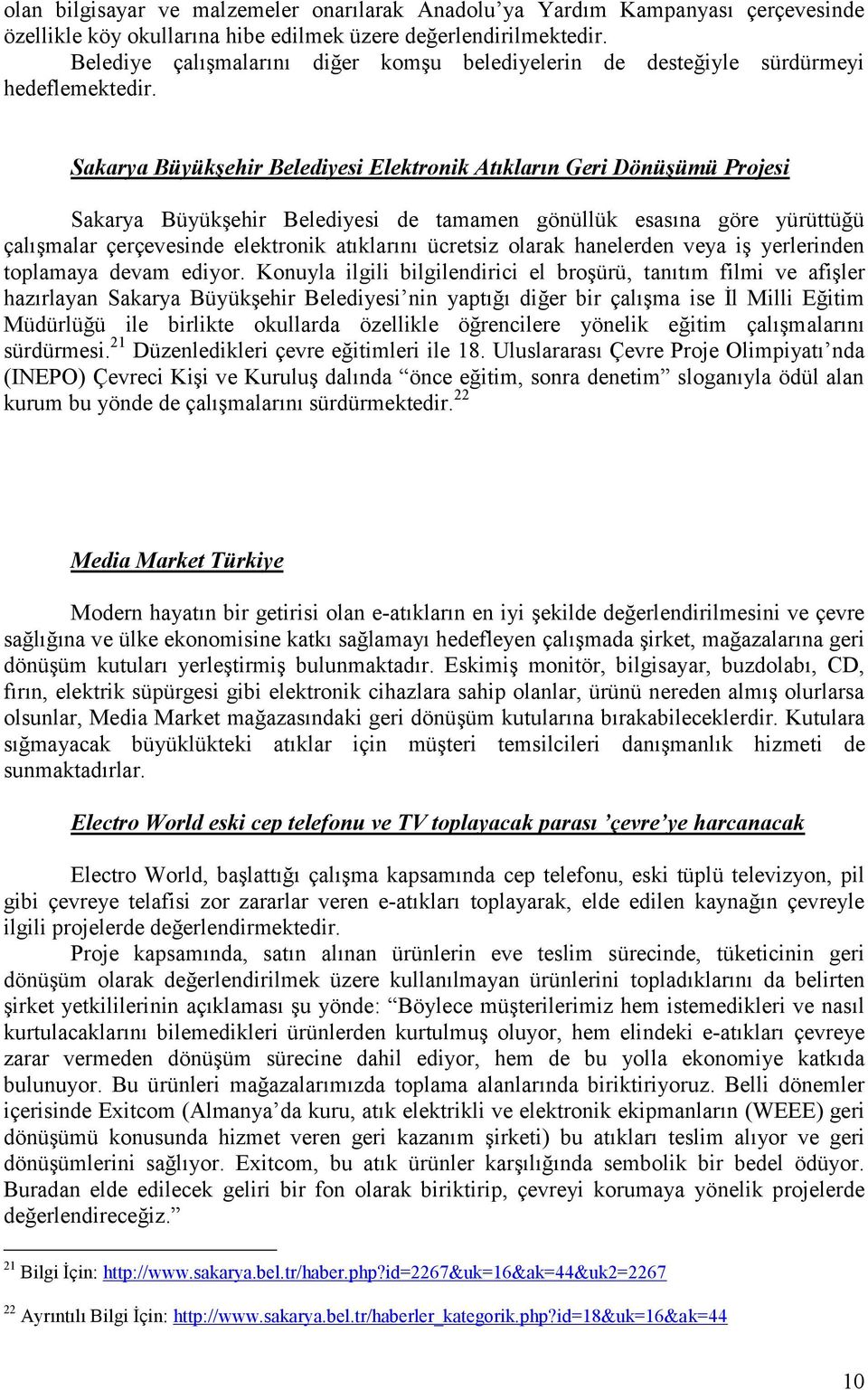 Sakarya Büyükşehir Belediyesi Elektronik Atıkların Geri Dönüşümü Projesi Sakarya Büyükşehir Belediyesi de tamamen gönüllük esasına göre yürüttüğü çalışmalar çerçevesinde elektronik atıklarını