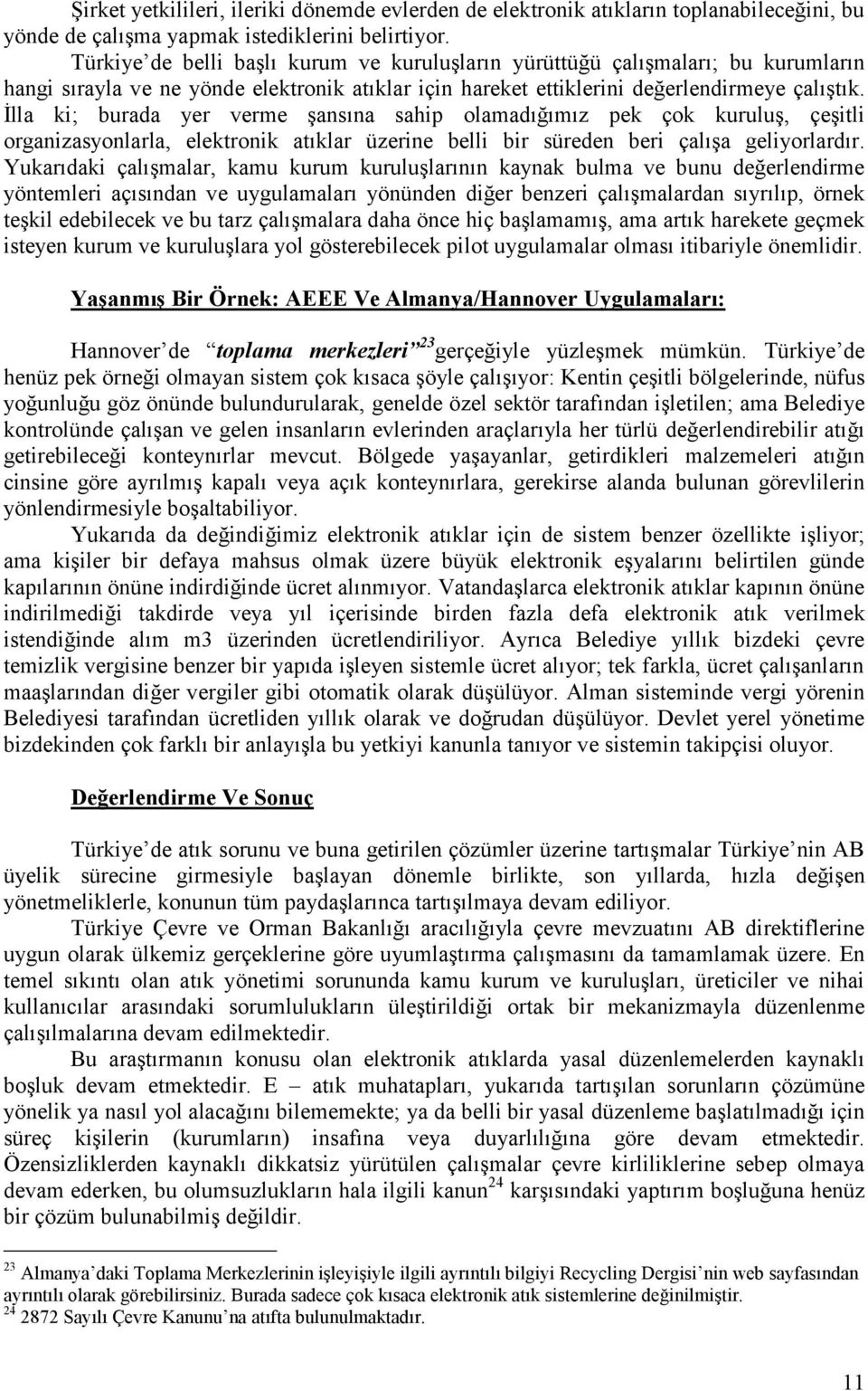 İlla ki; burada yer verme şansına sahip olamadığımız pek çok kuruluş, çeşitli organizasyonlarla, elektronik atıklar üzerine belli bir süreden beri çalışa geliyorlardır.