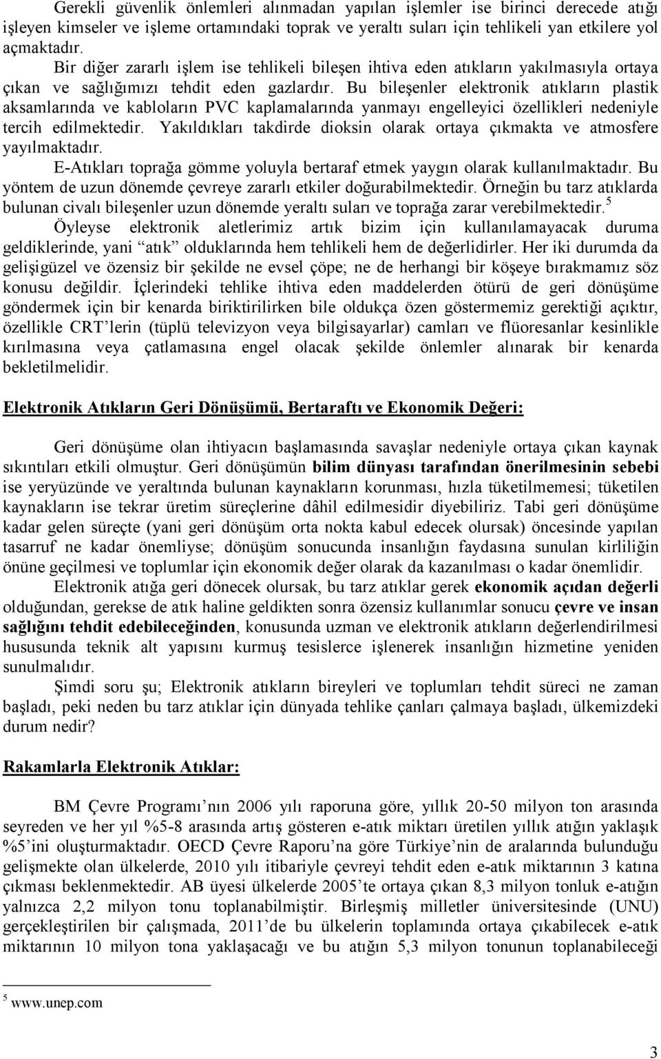 Bu bileşenler elektronik atıkların plastik aksamlarında ve kabloların PVC kaplamalarında yanmayı engelleyici özellikleri nedeniyle tercih edilmektedir.