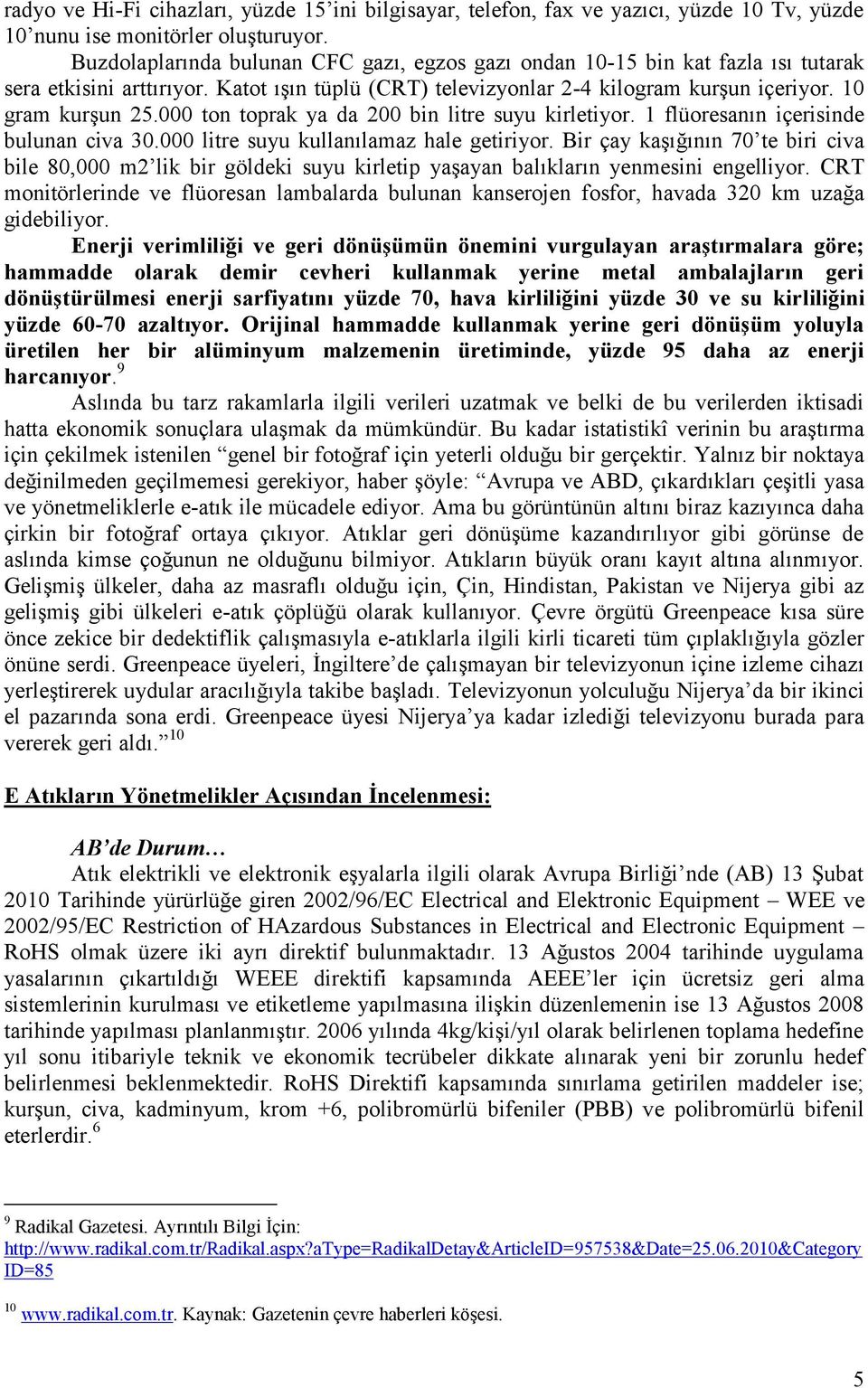 000 ton toprak ya da 200 bin litre suyu kirletiyor. 1 flüoresanın içerisinde bulunan civa 30.000 litre suyu kullanılamaz hale getiriyor.