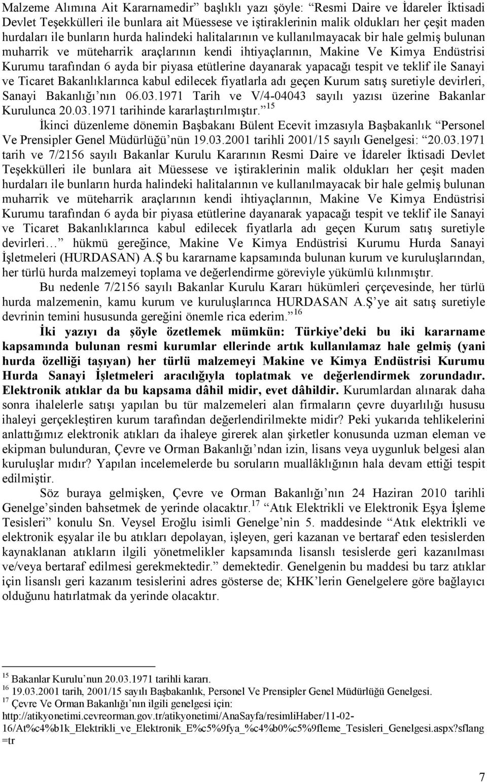 piyasa etütlerine dayanarak yapacağı tespit ve teklif ile Sanayi ve Ticaret Bakanlıklarınca kabul edilecek fiyatlarla adı geçen Kurum satış suretiyle devirleri, Sanayi Bakanlığı nın 06.03.