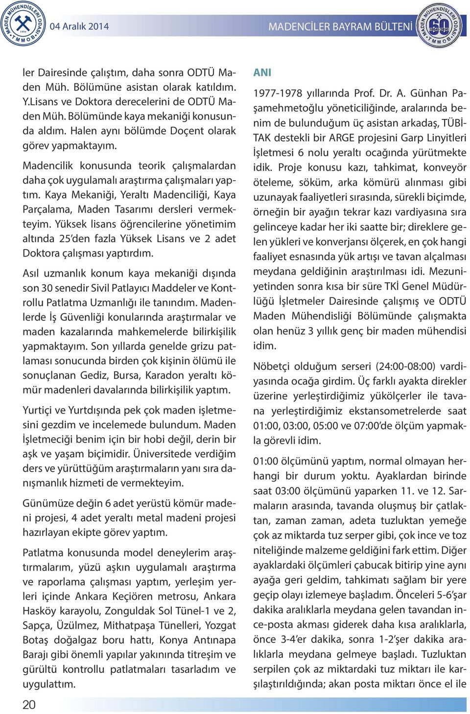 Kaya Mekaniği, Yeraltı Madenciliği, Kaya Parçalama, Maden Tasarımı dersleri vermekteyim. Yüksek lisans öğrencilerine yönetimim altında 25 den fazla Yüksek Lisans ve 2 adet Doktora çalışması yaptırdım.