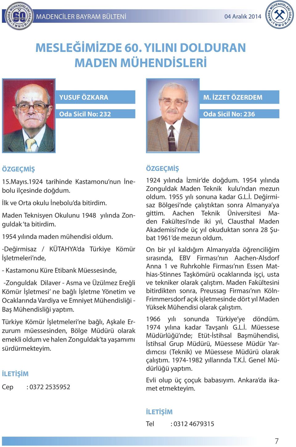 Maden 1955 yılı Teknik sonuna kadar kulu ndan G.L.İ. mezun yılında 1924 Zonguldak yılında İzmir de Maden Teknik doğdum. kulu ndan 1954 yılında Değirmisaz oldum.