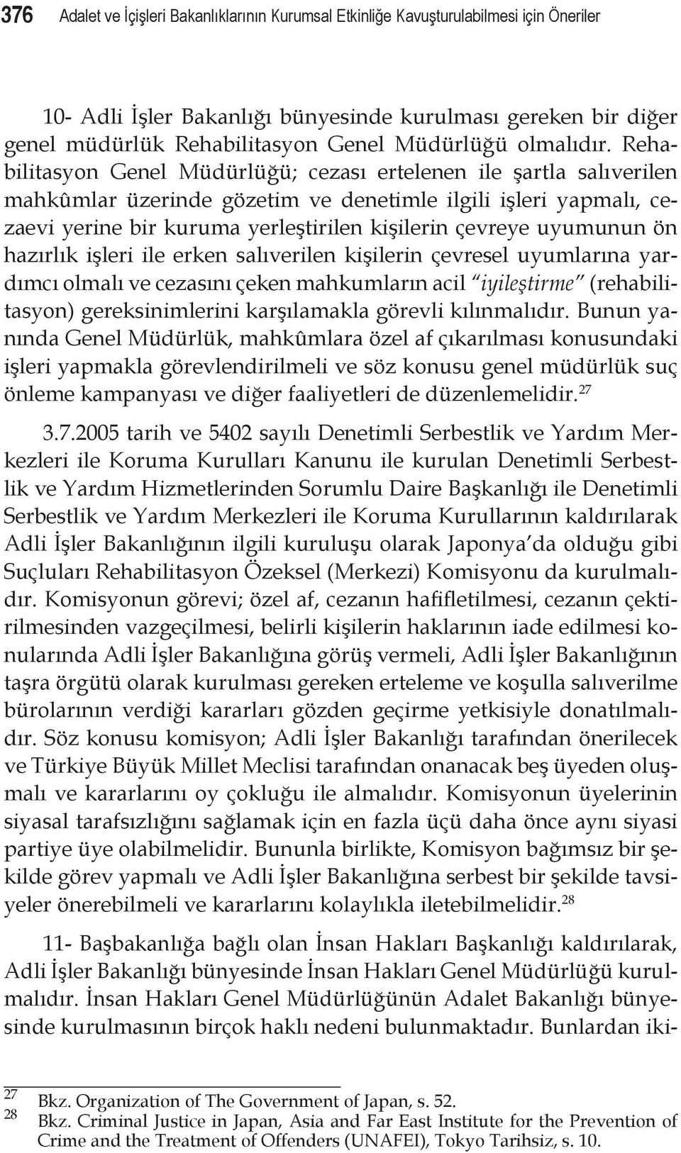 Rehabilitasyon Genel Müdürlüğü; cezası ertelenen ile şartla salıverilen mahkûmlar üzerinde gözetim ve denetimle ilgili işleri yapmalı, cezaevi yerine bir kuruma yerleştirilen kişilerin çevreye