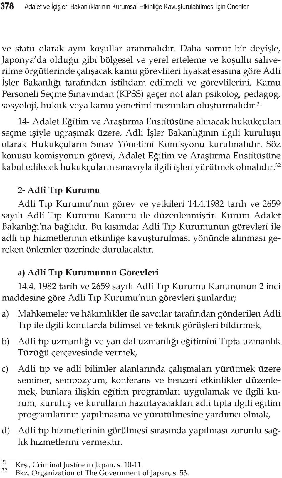 edilmeli ve görevlilerini, Kamu Personeli Seçme Sınavından (KPSS) geçer not alan psikolog, pedagog, sosyoloji, hukuk veya kamu yönetimi mezunları oluşturmalıdır.