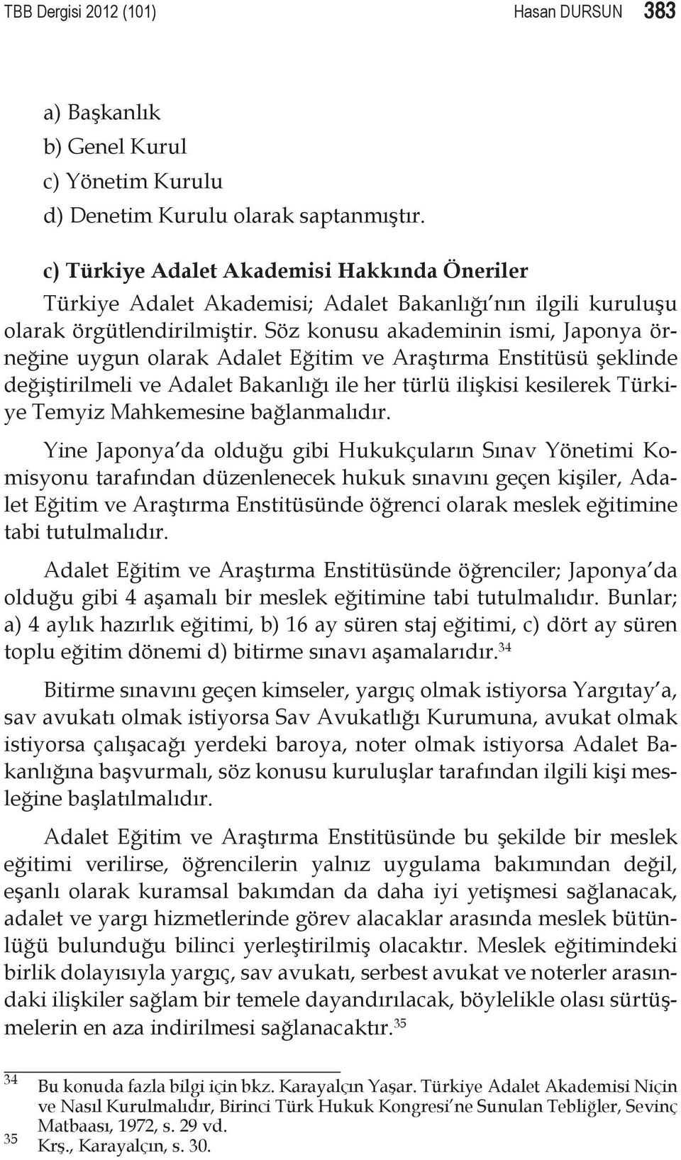 Söz konusu akademinin ismi, Japonya örneğine uygun olarak Adalet Eğitim ve Araştırma Enstitüsü şeklinde değiştirilmeli ve Adalet Bakanlığı ile her türlü ilişkisi kesilerek Türkiye Temyiz Mahkemesine