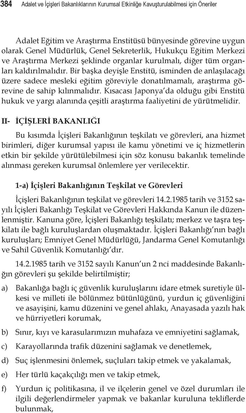 Bir başka deyişle Enstitü, isminden de anlaşılacağı üzere sadece mesleki eğitim göreviyle donatılmamalı, araştırma görevine de sahip kılınmalıdır.