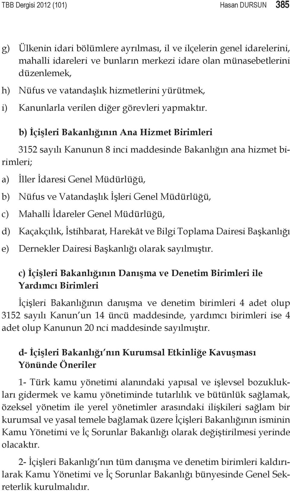 b) İçişleri Bakanlığının Ana Hizmet Birimleri 3152 sayılı Kanunun 8 inci maddesinde Bakanlığın ana hizmet birimleri; a) İller İdaresi Genel Müdürlüğü, b) Nüfus ve Vatandaşlık İşleri Genel Müdürlüğü,