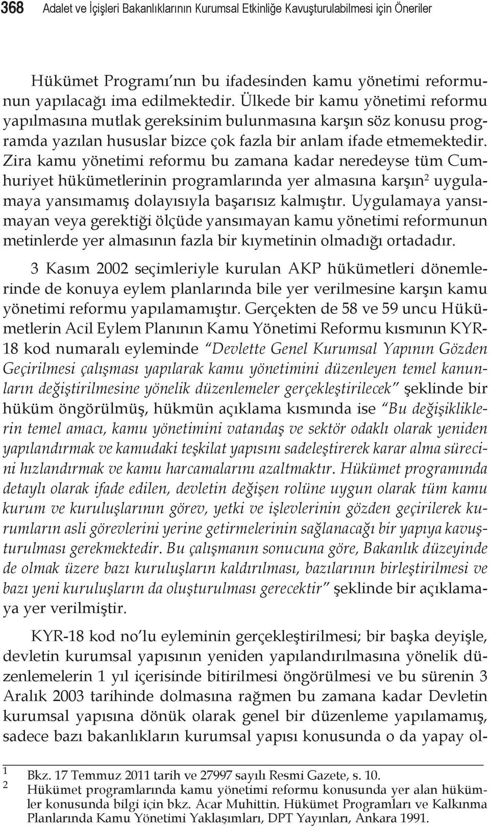 Zira kamu yönetimi reformu bu zamana kadar neredeyse tüm Cumhuriyet hükümetlerinin programlarında yer almasına karşın 2 uygulamaya yansımamış dolayısıyla başarısız kalmıştır.