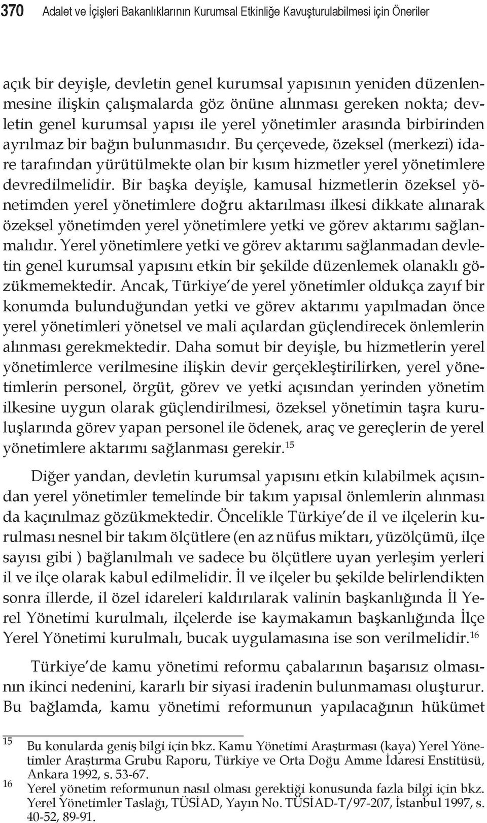 Bu çerçevede, özeksel (merkezi) idare tarafından yürütülmekte olan bir kısım hizmetler yerel yönetimlere devredilmelidir.