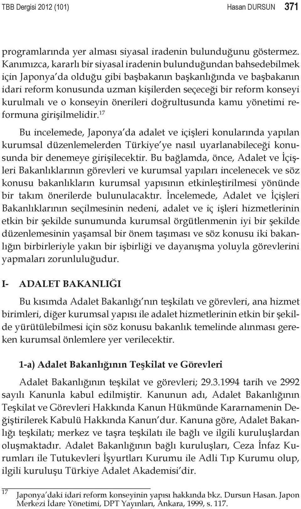 konseyi kurulmalı ve o konseyin önerileri doğrultusunda kamu yönetimi reformuna girişilmelidir.