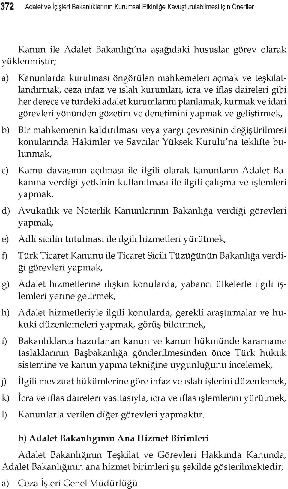 gözetim ve denetimini yapmak ve geliştirmek, b) Bir mahkemenin kaldırılması veya yargı çevresinin değiştirilmesi konularında Hâkimler ve Savcılar Yüksek Kurulu na teklifte bulunmak, c) Kamu davasının