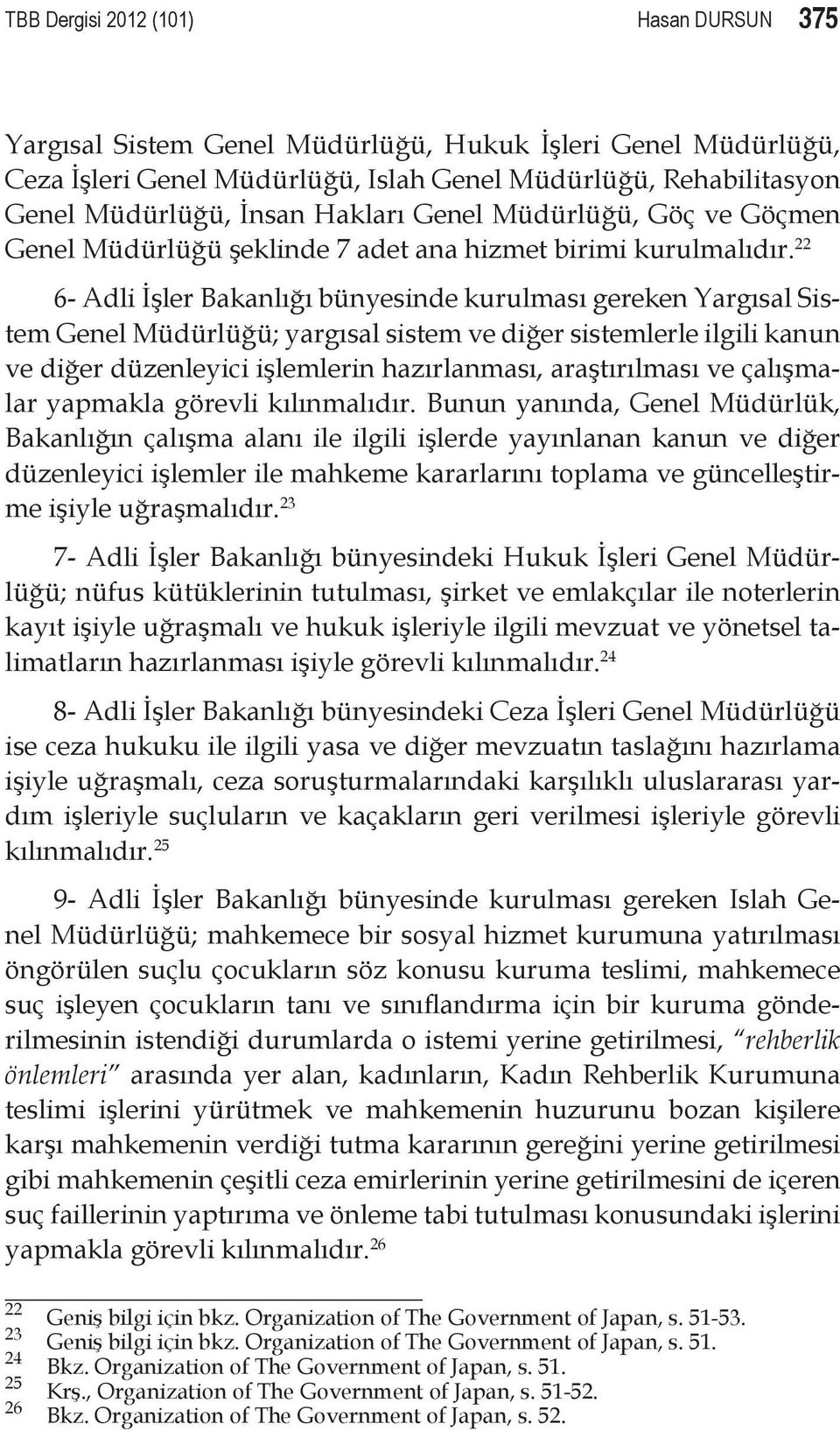 22 6- Adli İşler Bakanlığı bünyesinde kurulması gereken Yargısal Sistem Genel Müdürlüğü; yargısal sistem ve diğer sistemlerle ilgili kanun ve diğer düzenleyici işlemlerin hazırlanması, araştırılması