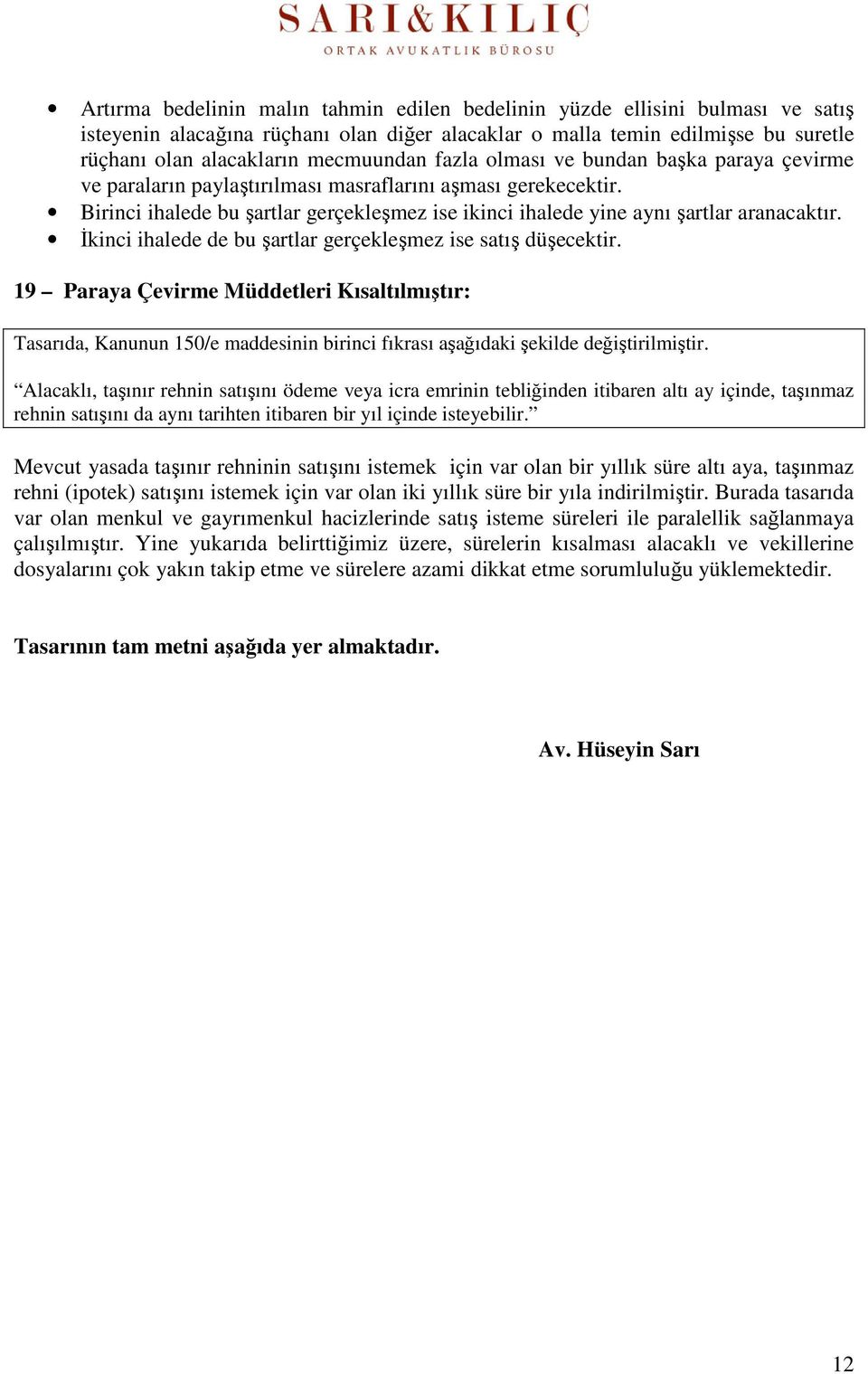 İkinci ihalede de bu şartlar gerçekleşmez ise satış düşecektir. 19 Paraya Çevirme Müddetleri Kısaltılmıştır: Tasarıda, Kanunun 150/e maddesinin birinci fıkrası aşağıdaki şekilde değiştirilmiştir.