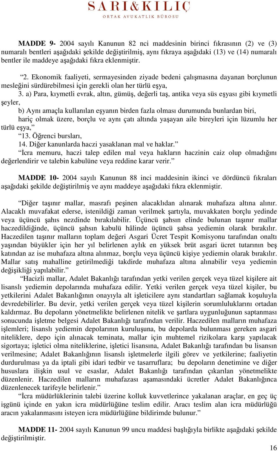 a) Para, kıymetli evrak, altın, gümüş, değerli taş, antika veya süs eşyası gibi kıymetli şeyler, b) Aynı amaçla kullanılan eşyanın birden fazla olması durumunda bunlardan biri, hariç olmak üzere,