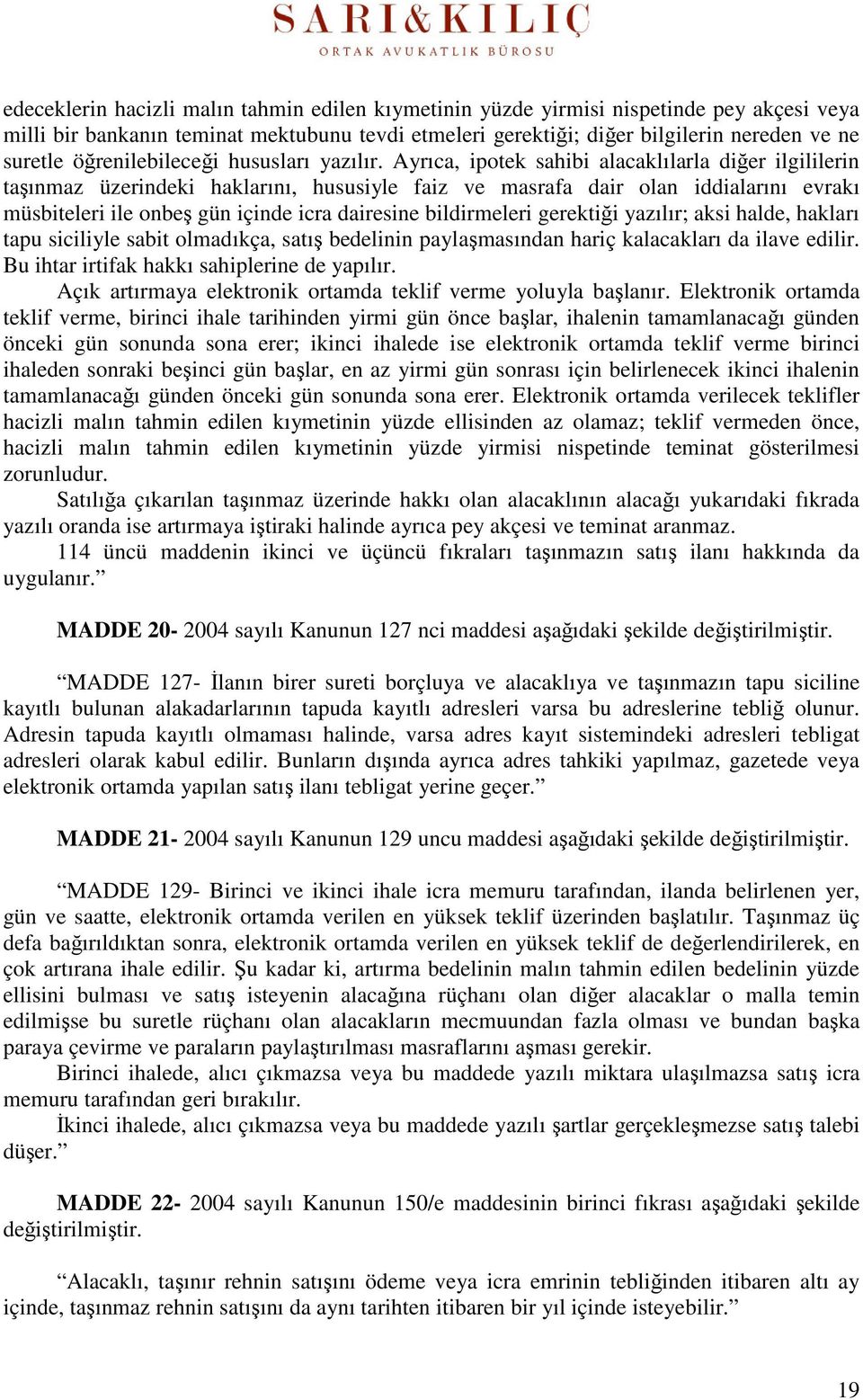 Ayrıca, ipotek sahibi alacaklılarla diğer ilgililerin taşınmaz üzerindeki haklarını, hususiyle faiz ve masrafa dair olan iddialarını evrakı müsbiteleri ile onbeş gün içinde icra dairesine