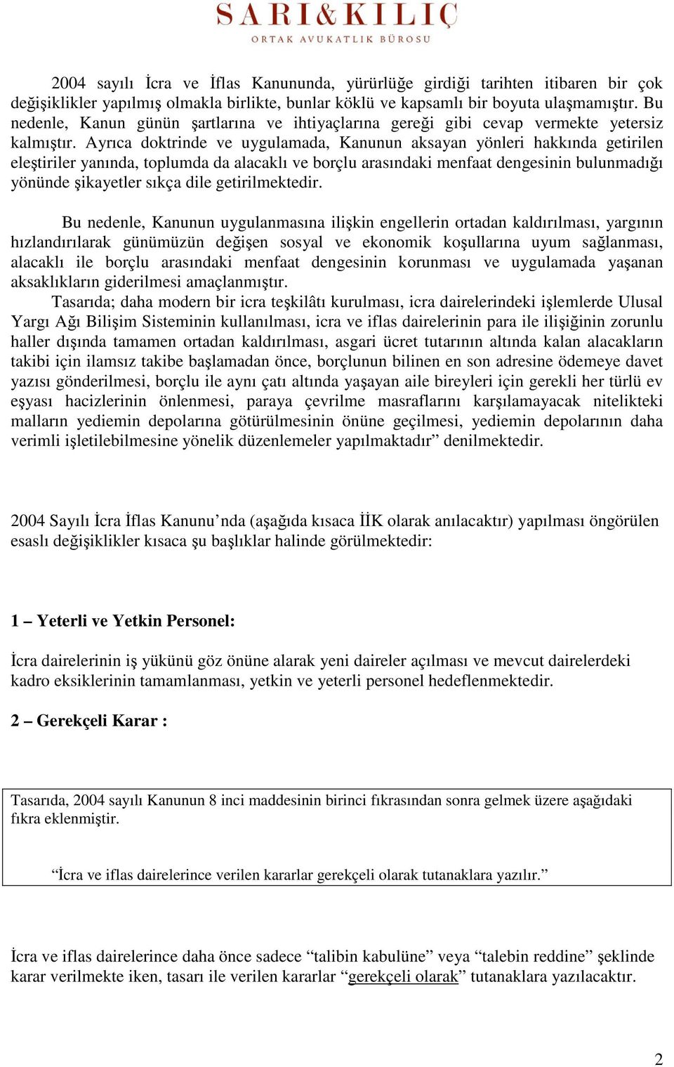 Ayrıca doktrinde ve uygulamada, Kanunun aksayan yönleri hakkında getirilen eleştiriler yanında, toplumda da alacaklı ve borçlu arasındaki menfaat dengesinin bulunmadığı yönünde şikayetler sıkça dile