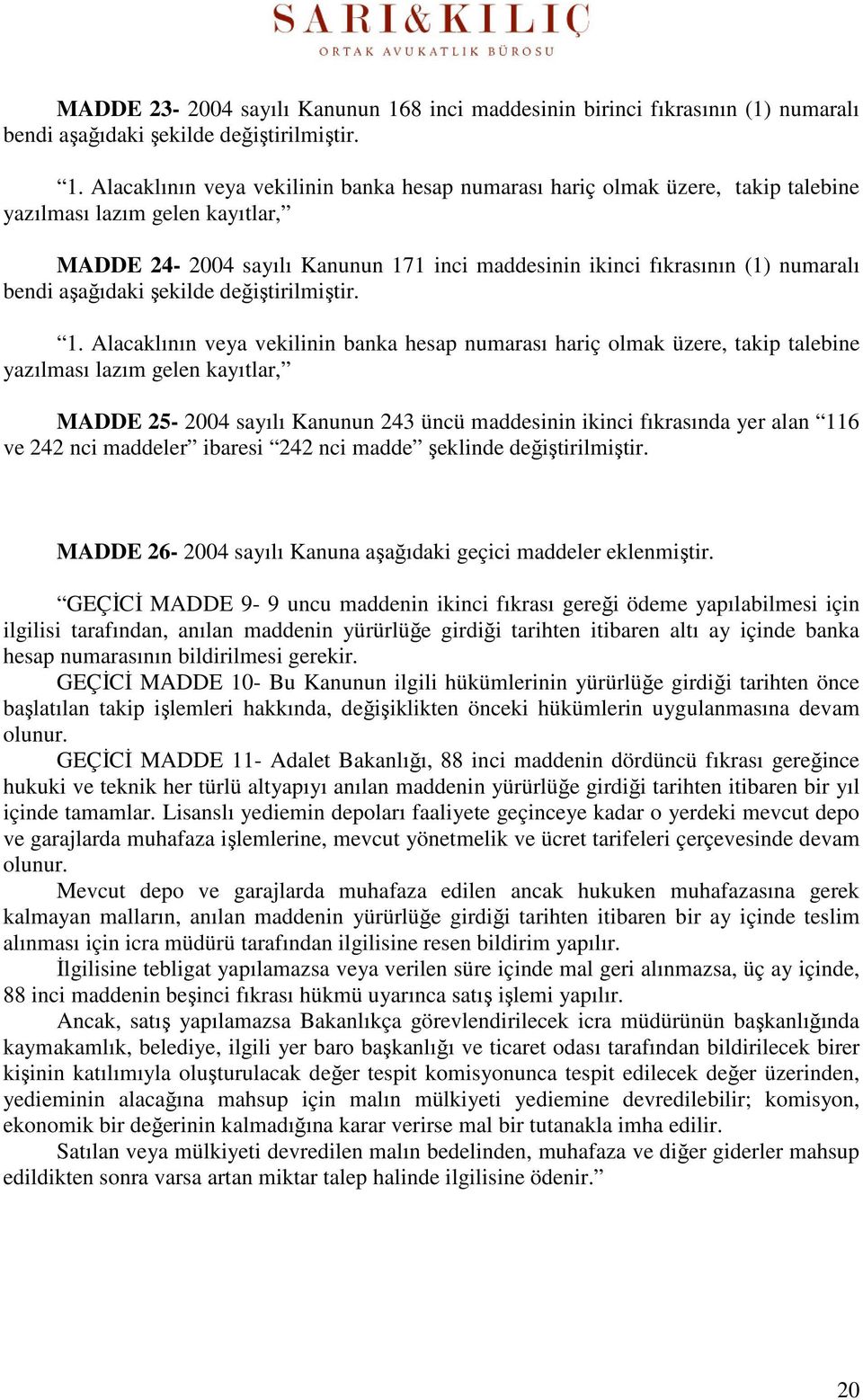 Alacaklının veya vekilinin banka hesap numarası hariç olmak üzere, takip talebine yazılması lazım gelen kayıtlar, MADDE 24-2004 sayılı Kanunun 171 inci maddesinin ikinci fıkrasının (1) numaralı bendi