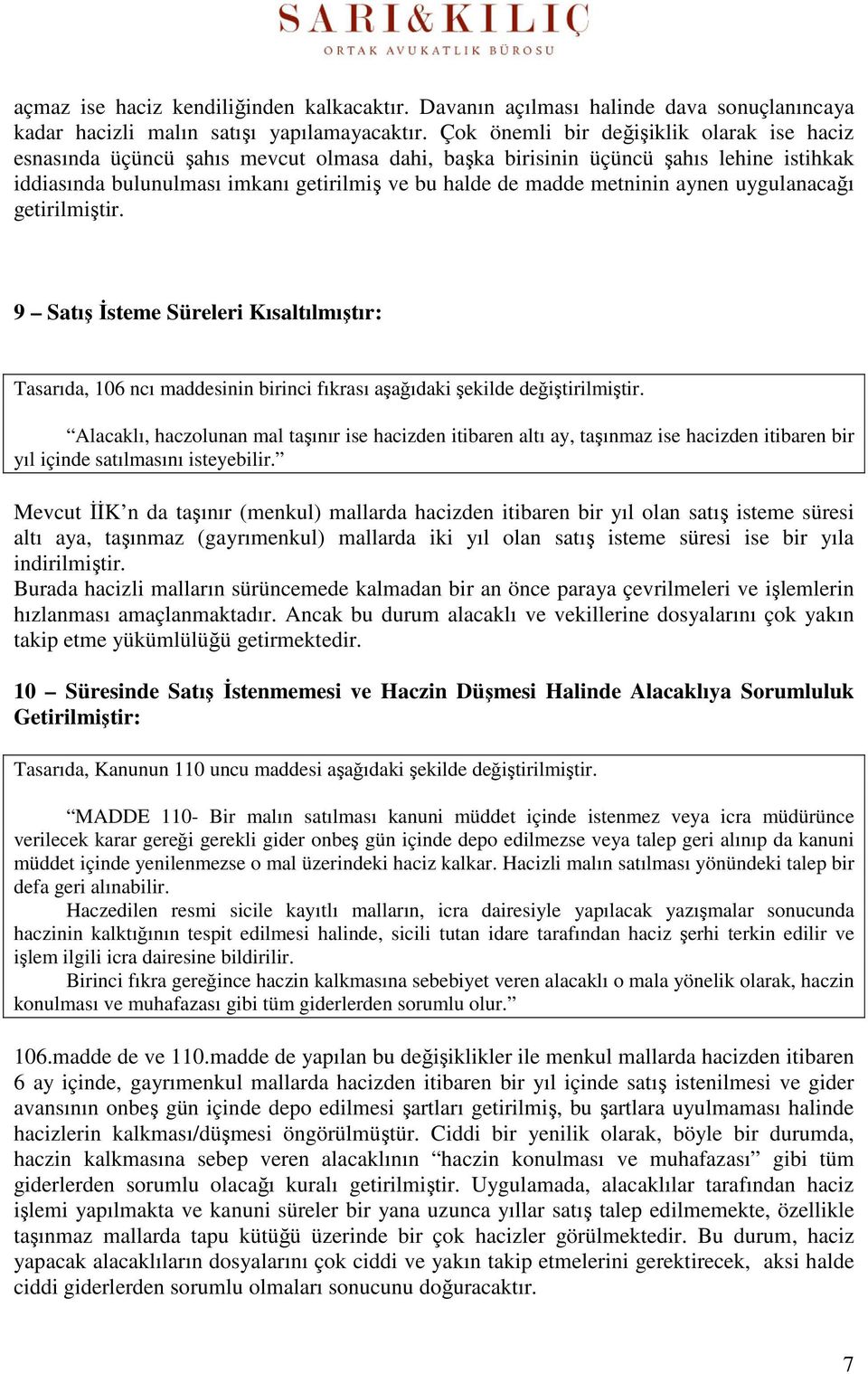 metninin aynen uygulanacağı getirilmiştir. 9 Satış İsteme Süreleri Kısaltılmıştır: Tasarıda, 106 ncı maddesinin birinci fıkrası aşağıdaki şekilde değiştirilmiştir.