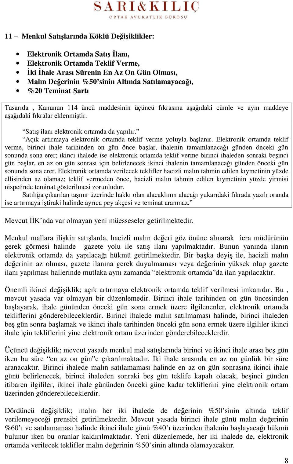 Açık artırmaya elektronik ortamda teklif verme yoluyla başlanır.